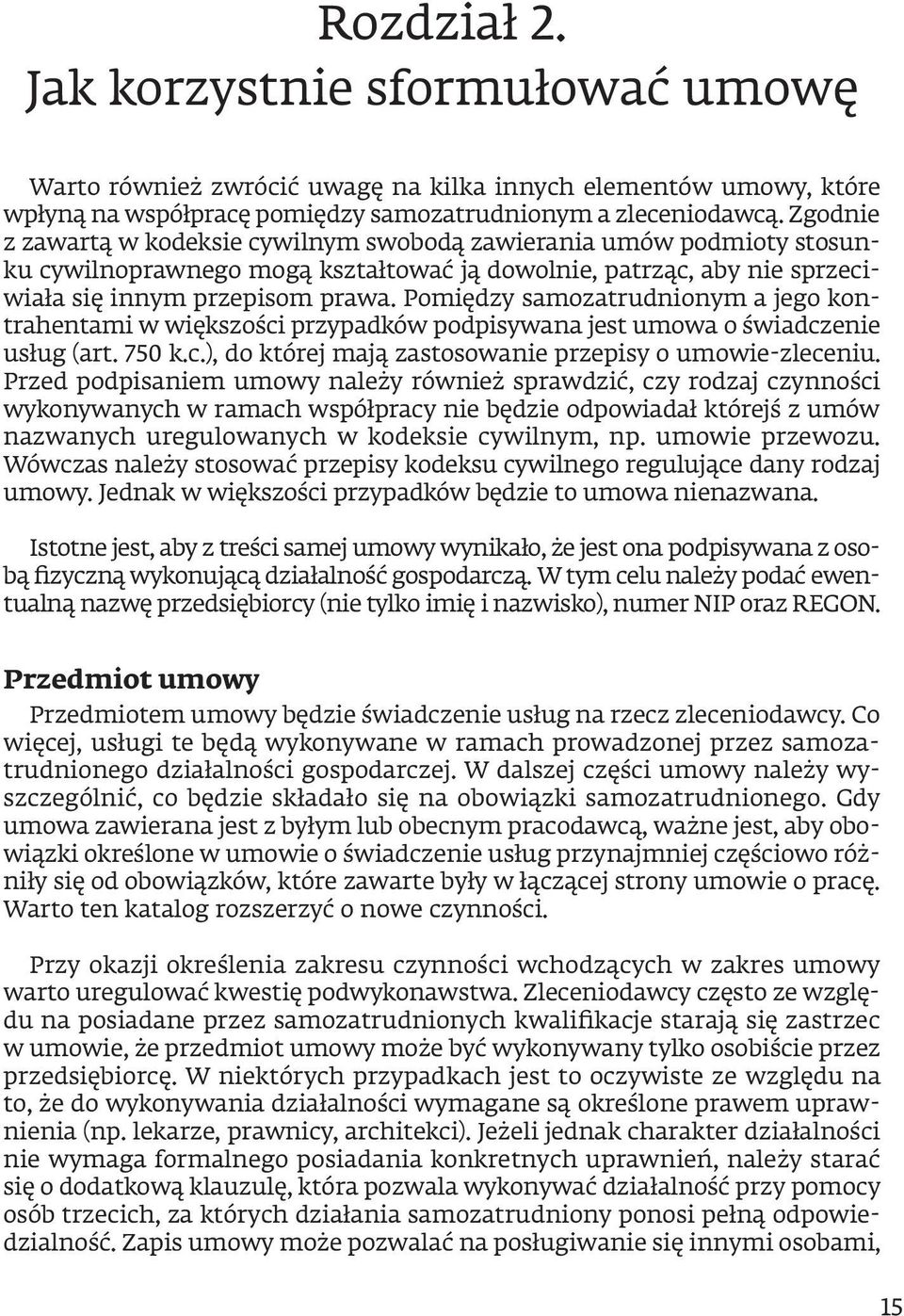 Pomiędzy samozatrudnionym a jego kontrahentami w większości przypadków podpisywana jest umowa o świadczenie usług (art. 750 k.c.), do której mają zastosowanie przepisy o umowie-zleceniu.