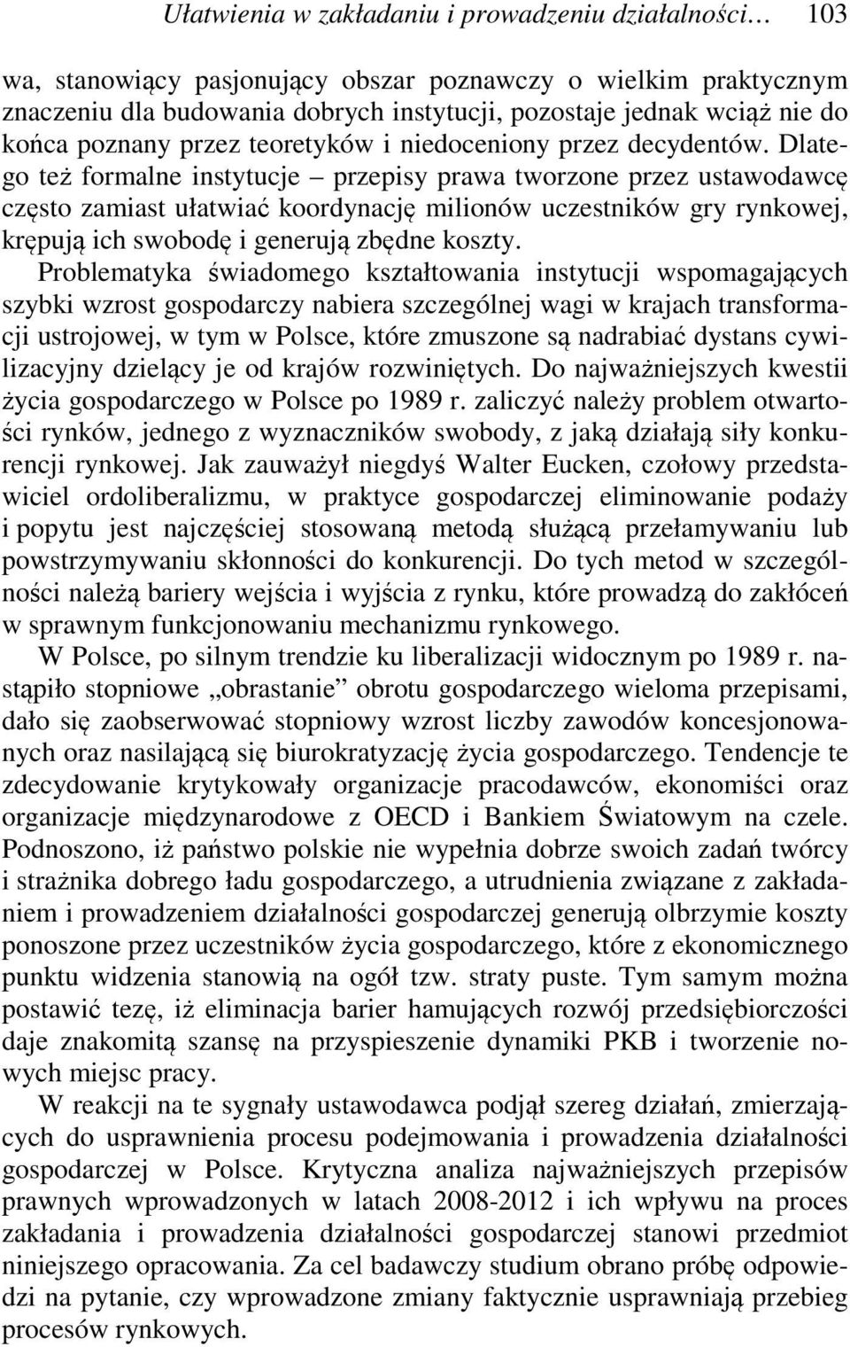 Dlatego też formalne instytucje przepisy prawa tworzone przez ustawodawcę często zamiast ułatwiać koordynację milionów uczestników gry rynkowej, krępują ich swobodę i generują zbędne koszty.