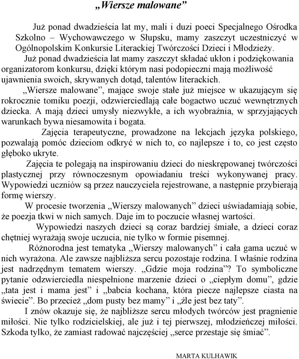 Już ponad dwadzieścia lat mamy zaszczyt składać ukłon i podziękowania organizatorom konkursu, dzięki którym nasi podopieczni mają możliwość ujawnienia swoich, skrywanych dotąd, talentów literackich.