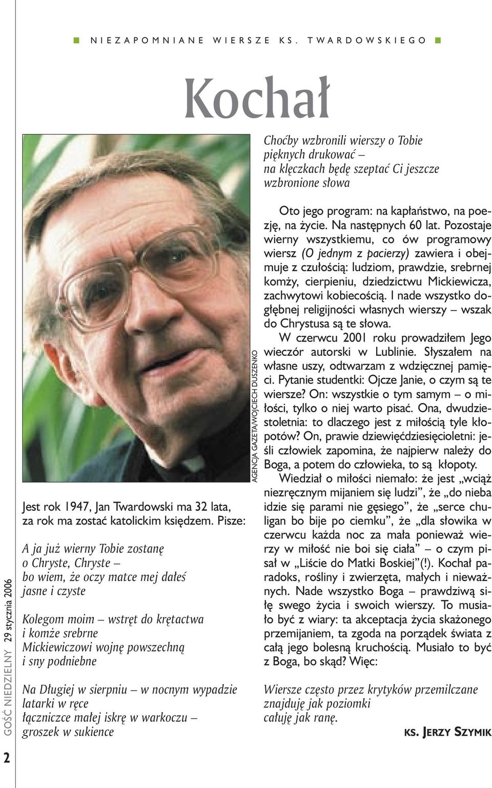 Pisze: A ja już wierny Tobie zostanę o Chryste, Chryste bo wiem, że oczy matce mej dałeś jasne i czyste Kolegom moim wstręt do krętactwa i komże srebrne Mickiewiczowi wojnę powszechną i sny podniebne