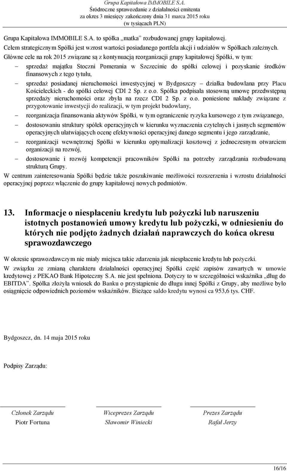 tego tytułu, sprzedaż posiadanej nieruchomości inwestycyjnej w Bydgoszczy działka budowlana przy Placu Kościeleckich - do spółki celowej CDI 2 Sp. z o.o. Spółka podpisała stosowną umowę przedwstępną sprzedaży nieruchomości oraz zbyła na rzecz CDI 2 Sp.