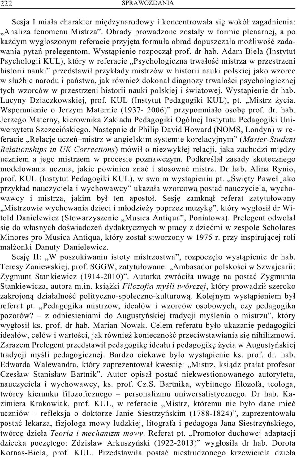 Adam Biela (Instytut Psychologii KUL), który w referacie Psychologiczna trwałość mistrza w przestrzeni historii nauki przedstawił przykłady mistrzów w historii nauki polskiej jako wzorce w służbie