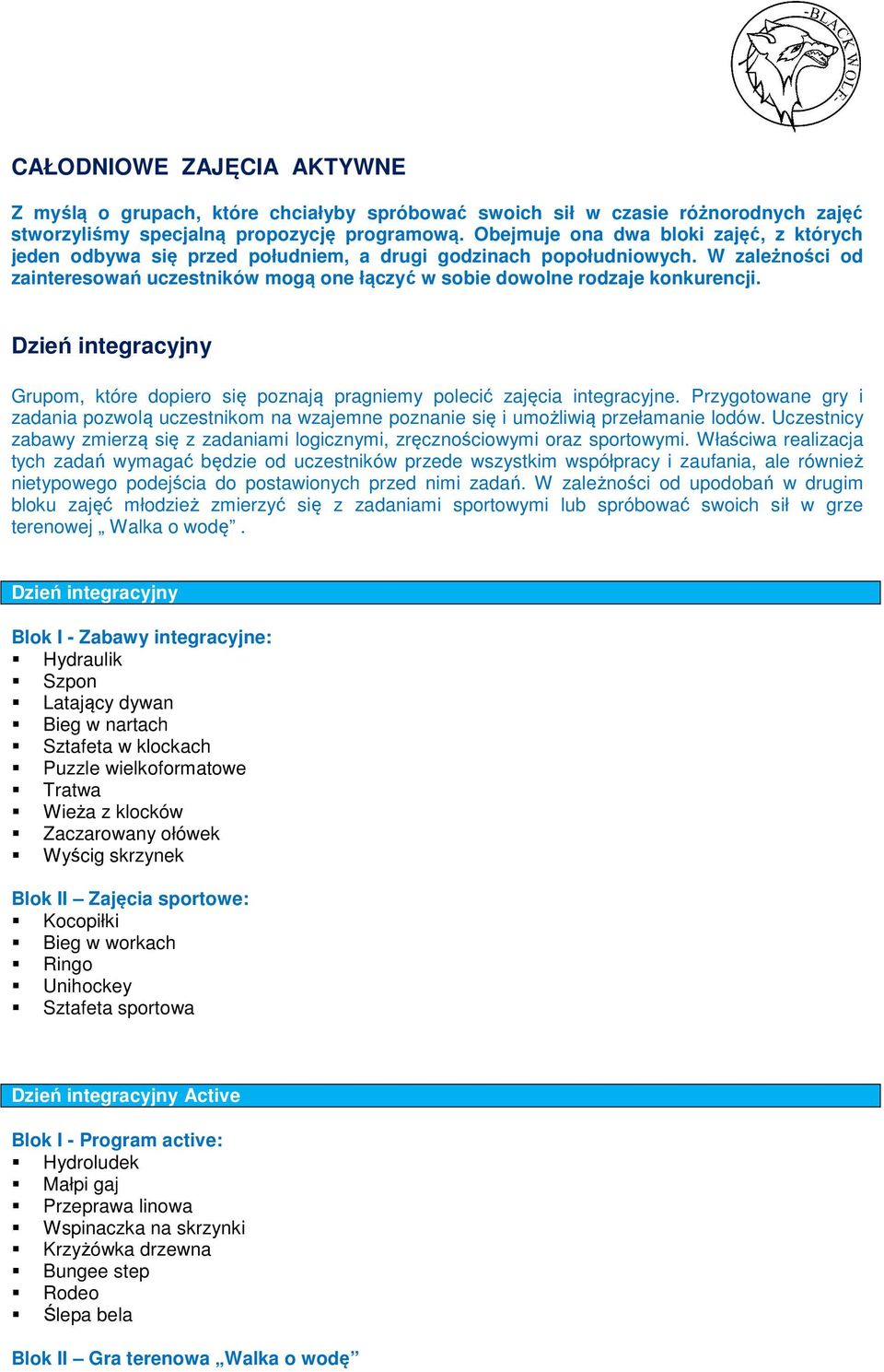 W zależności od zainteresowań uczestników mogą one łączyć w sobie dowolne rodzaje konkurencji. Dzień integracyjny Grupom, które dopiero się poznają pragniemy polecić zajęcia integracyjne.