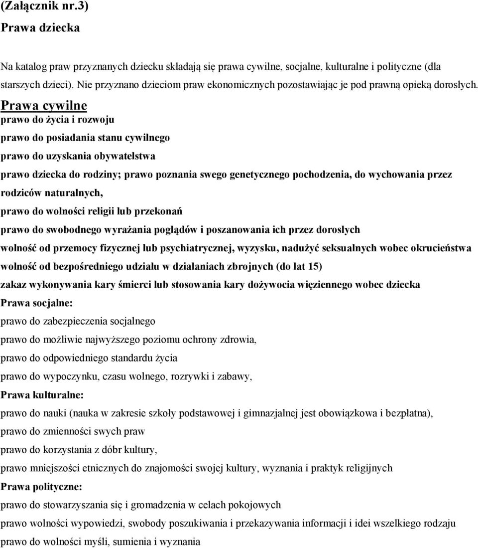 Prawa cywilne prawo do życia i rozwoju prawo do posiadania stanu cywilnego prawo do uzyskania obywatelstwa prawo dziecka do rodziny; prawo poznania swego genetycznego pochodzenia, do wychowania przez