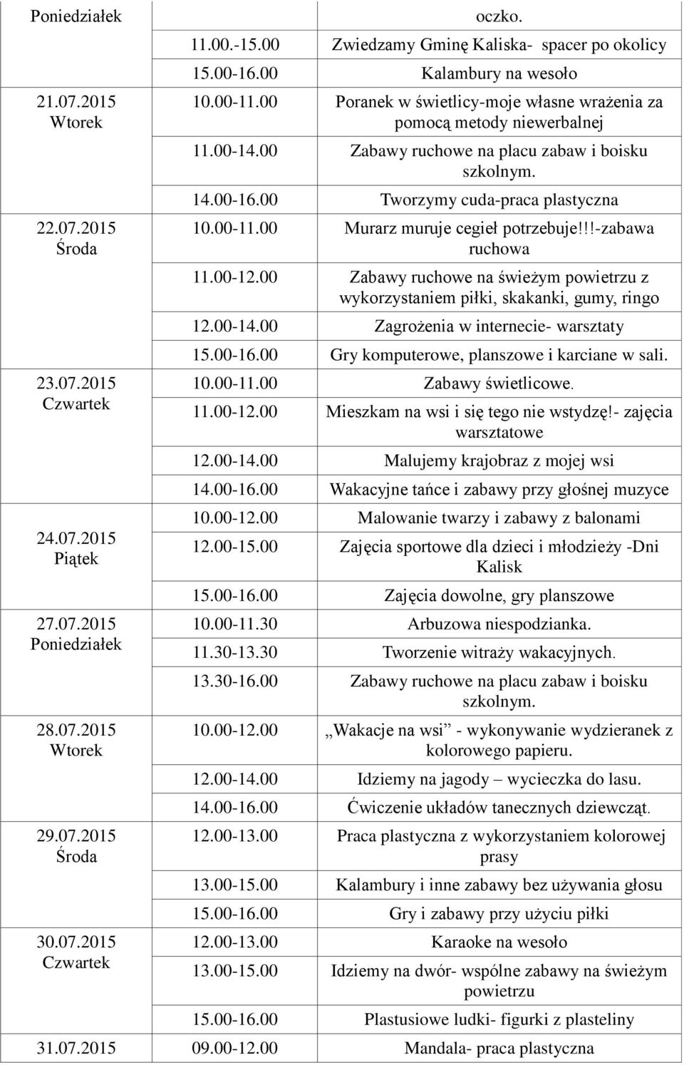 00 Murarz muruje cegieł potrzebuje!!!-zabawa ruchowa 11.00-12.00 Zabawy ruchowe na świeżym powietrzu z wykorzystaniem piłki, skakanki, gumy, ringo 12.00-14.00 Zagrożenia w internecie- warsztaty 15.