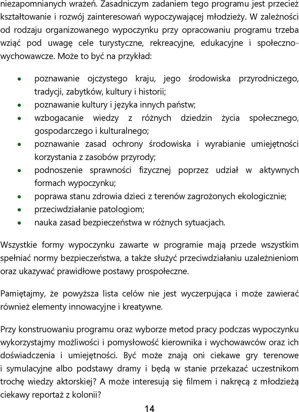 Może to być na przykład: poznawanie ojczystego kraju, jego środowiska przyrodniczego, tradycji, zabytków, kultury i historii; poznawanie kultury i języka innych państw; wzbogacanie wiedzy z różnych