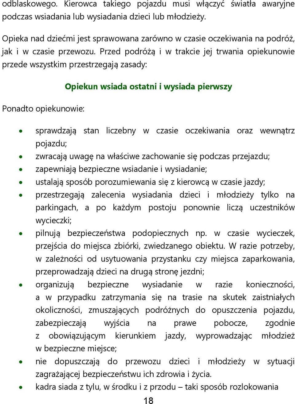 Przed podróżą i w trakcie jej trwania opiekunowie przede wszystkim przestrzegają zasady: Opiekun wsiada ostatni i wysiada pierwszy Ponadto opiekunowie: sprawdzają stan liczebny w czasie oczekiwania