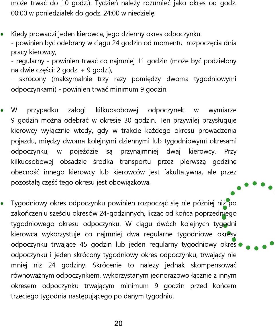 (może być podzielony na dwie części: 2 godz. + 9 godz.), - skrócony (maksymalnie trzy razy pomiędzy dwoma tygodniowymi odpoczynkami) - powinien trwać minimum 9 godzin.