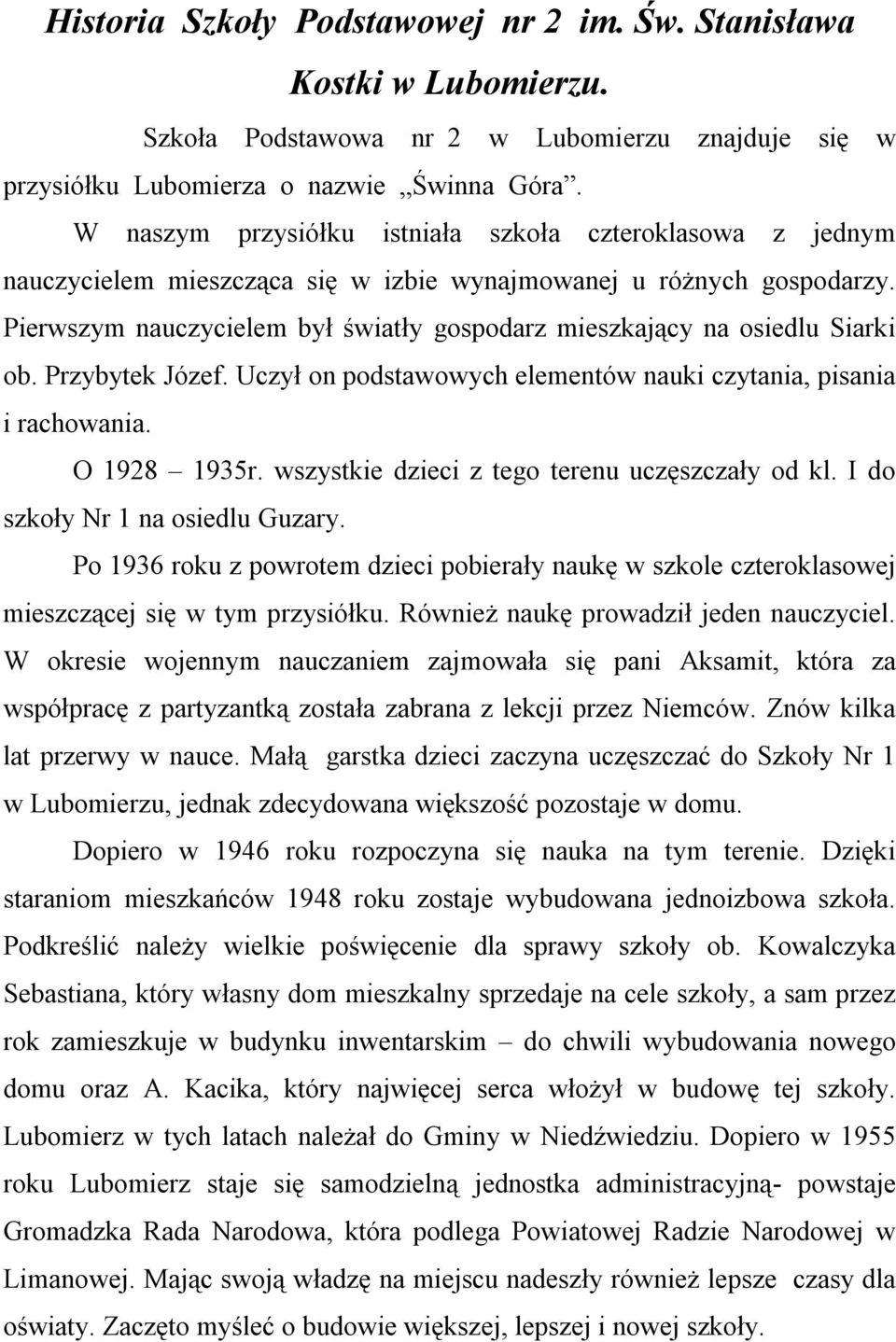 Pierwszym nauczycielem był światły gospodarz mieszkający na osiedlu Siarki ob. Przybytek Józef. Uczył on podstawowych elementów nauki czytania, pisania i rachowania. O 1928 1935r.