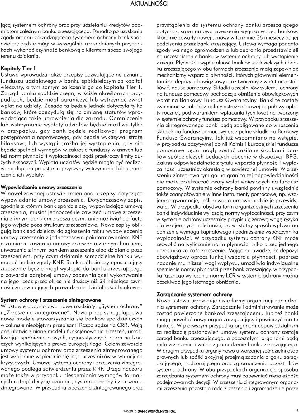 działania. Kapitały Tier 1 Ustawa wprowadza także przepisy pozwalające na uznanie funduszu udziałowego w banku spółdzielczym za kapitał wieczysty, a tym samym zaliczenie go do kapitału Tier 1.