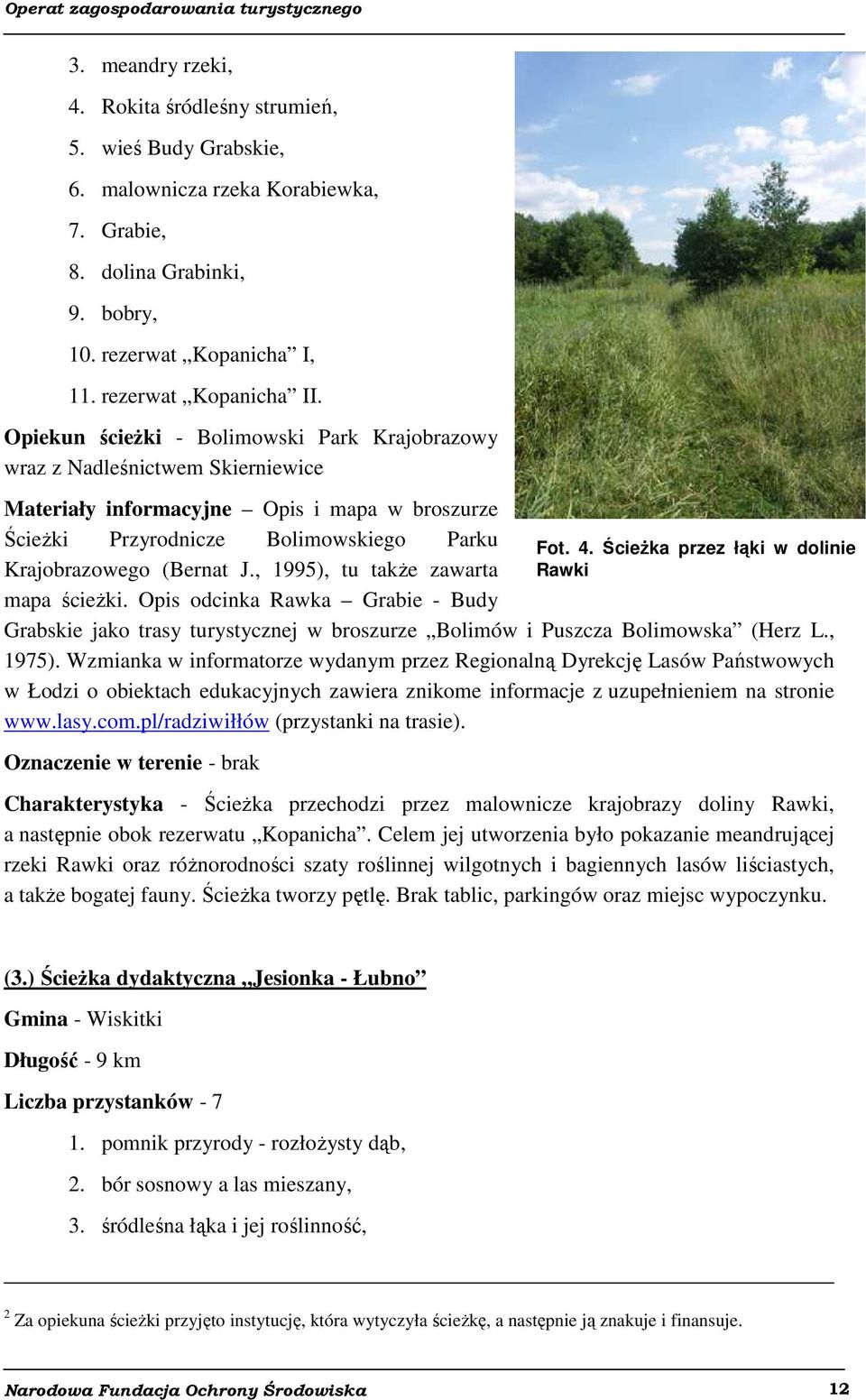 , 1995), tu także zawarta mapa ścieżki. Opis odcinka Rawka Grabie - Budy Grabskie jako trasy turystycznej w broszurze Bolimów i Puszcza Bolimowska (Herz L., 1975).