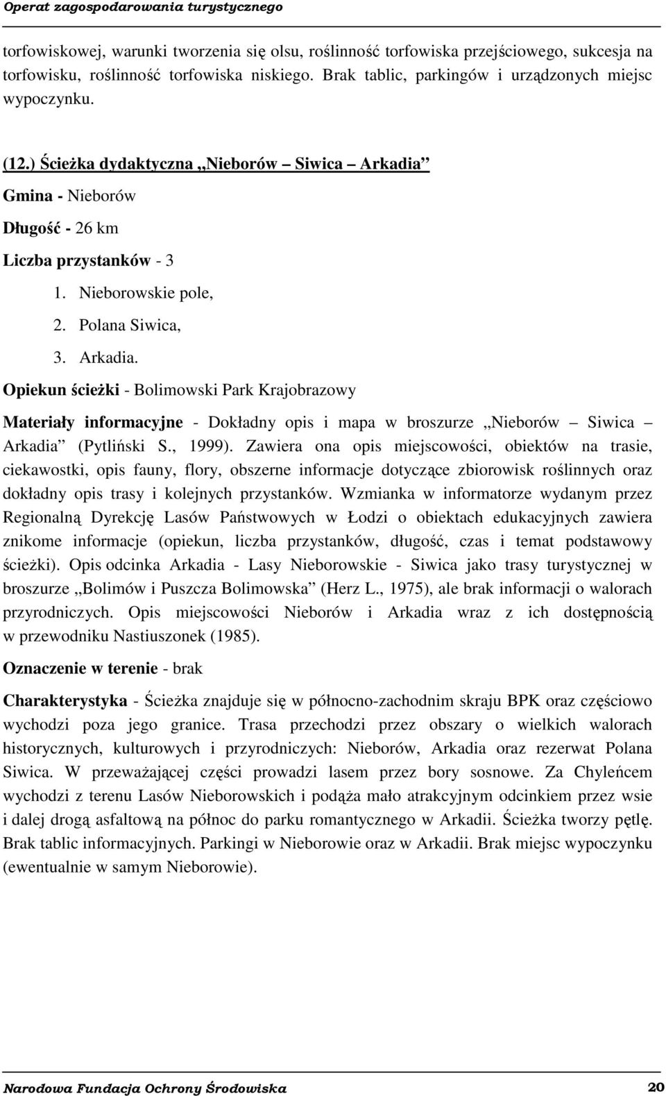 , 1999). Zawiera ona opis miejscowości, obiektów na trasie, ciekawostki, opis fauny, flory, obszerne informacje dotyczące zbiorowisk roślinnych oraz dokładny opis trasy i kolejnych przystanków.