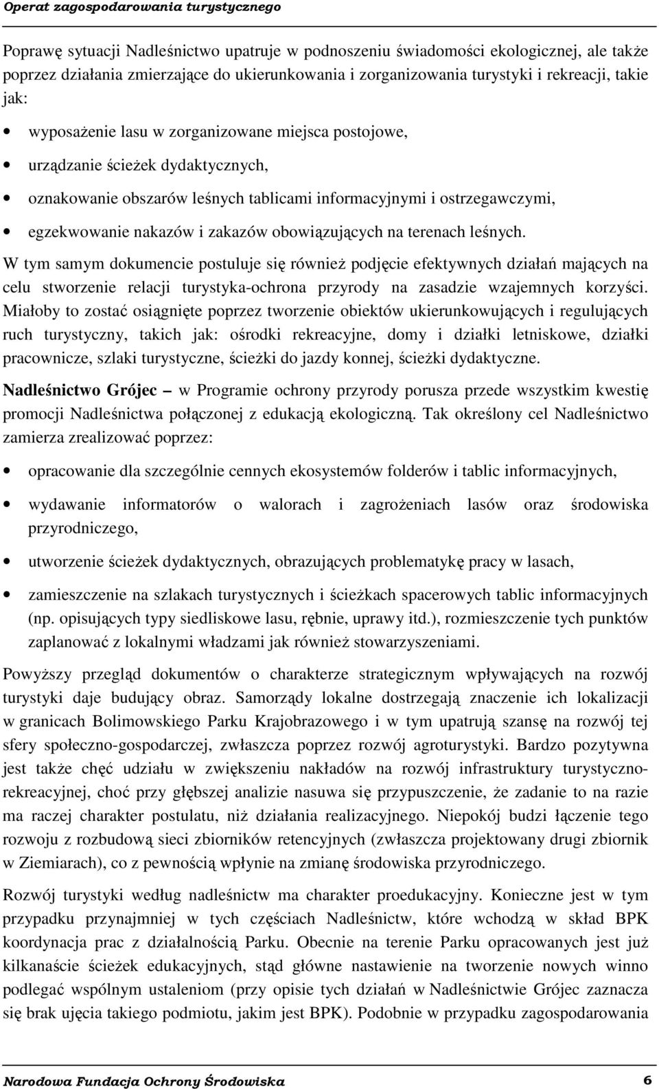 terenach leśnych. W tym samym dokumencie postuluje się również podjęcie efektywnych działań mających na celu stworzenie relacji turystyka-ochrona przyrody na zasadzie wzajemnych korzyści.