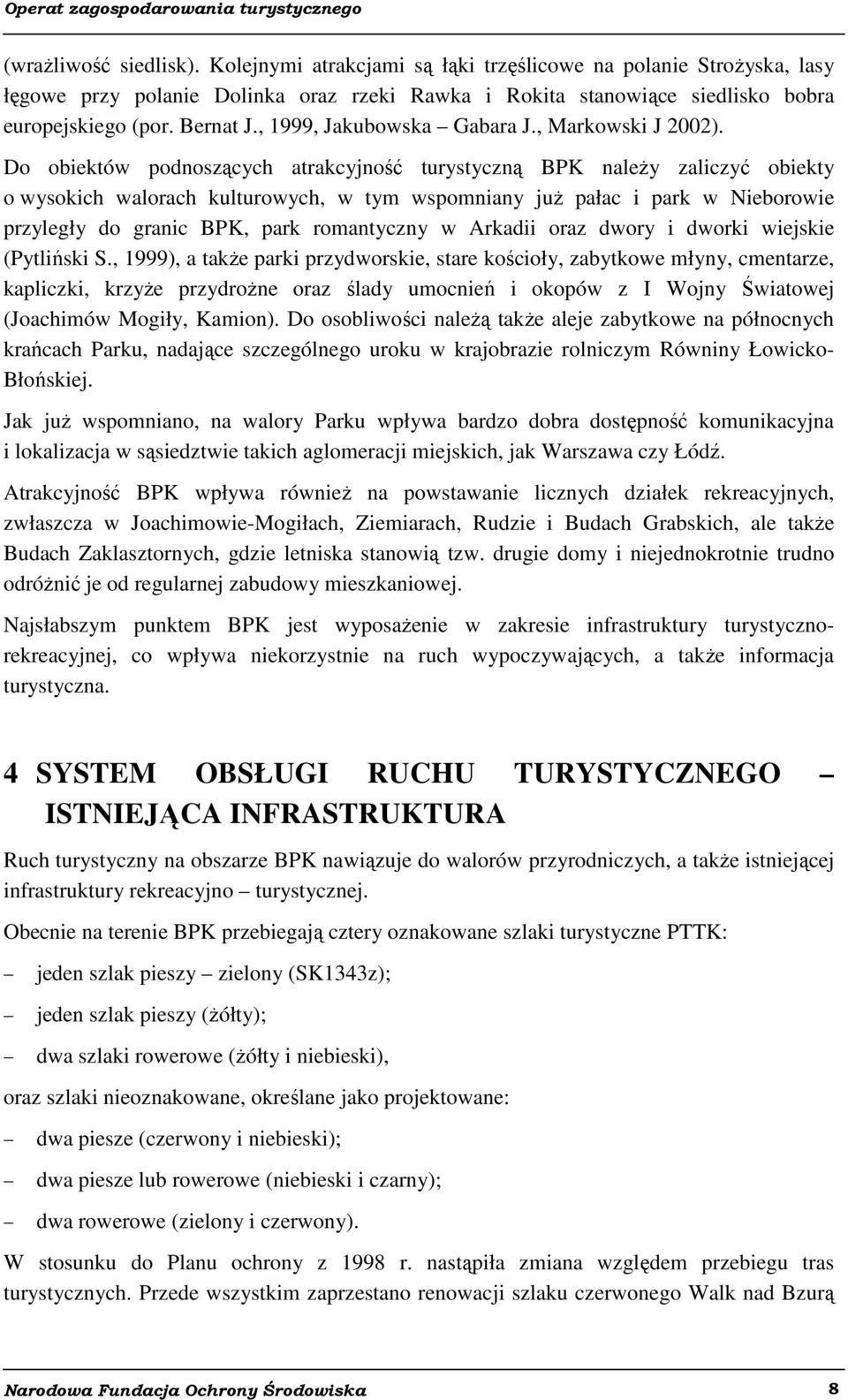 Do obiektów podnoszących atrakcyjność turystyczną BPK należy zaliczyć obiekty o wysokich walorach kulturowych, w tym wspomniany już pałac i park w Nieborowie przyległy do granic BPK, park romantyczny