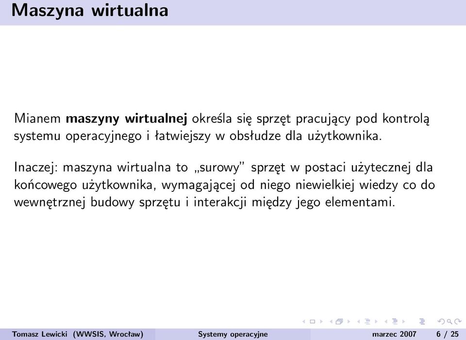 Inaczej: maszyna wirtualna to surowy sprzęt w postaci użytecznej dla końcowego użytkownika, wymagającej