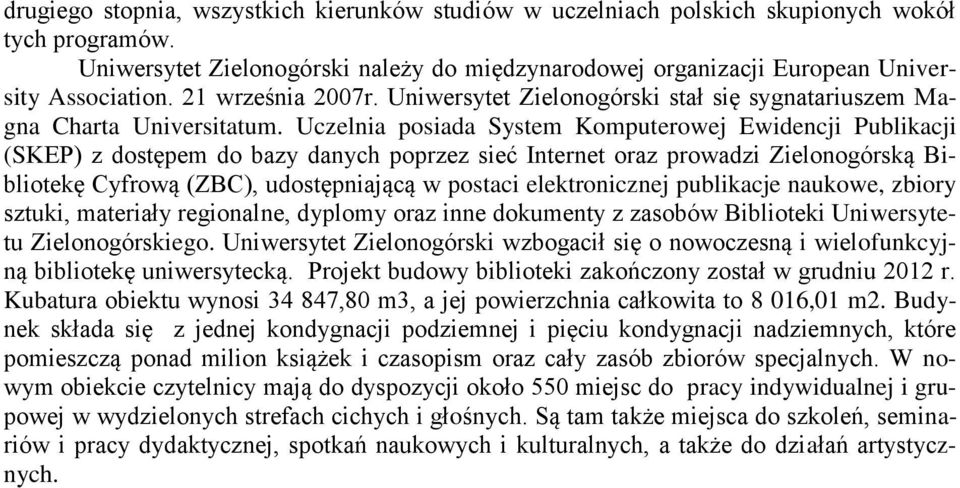 Uczelnia posiada System Komputerowej Ewidencji Publikacji (SKEP) z dostępem do bazy danych poprzez sieć Internet oraz prowadzi Zielonogórską Bibliotekę Cyfrową (ZBC), udostępniającą w postaci