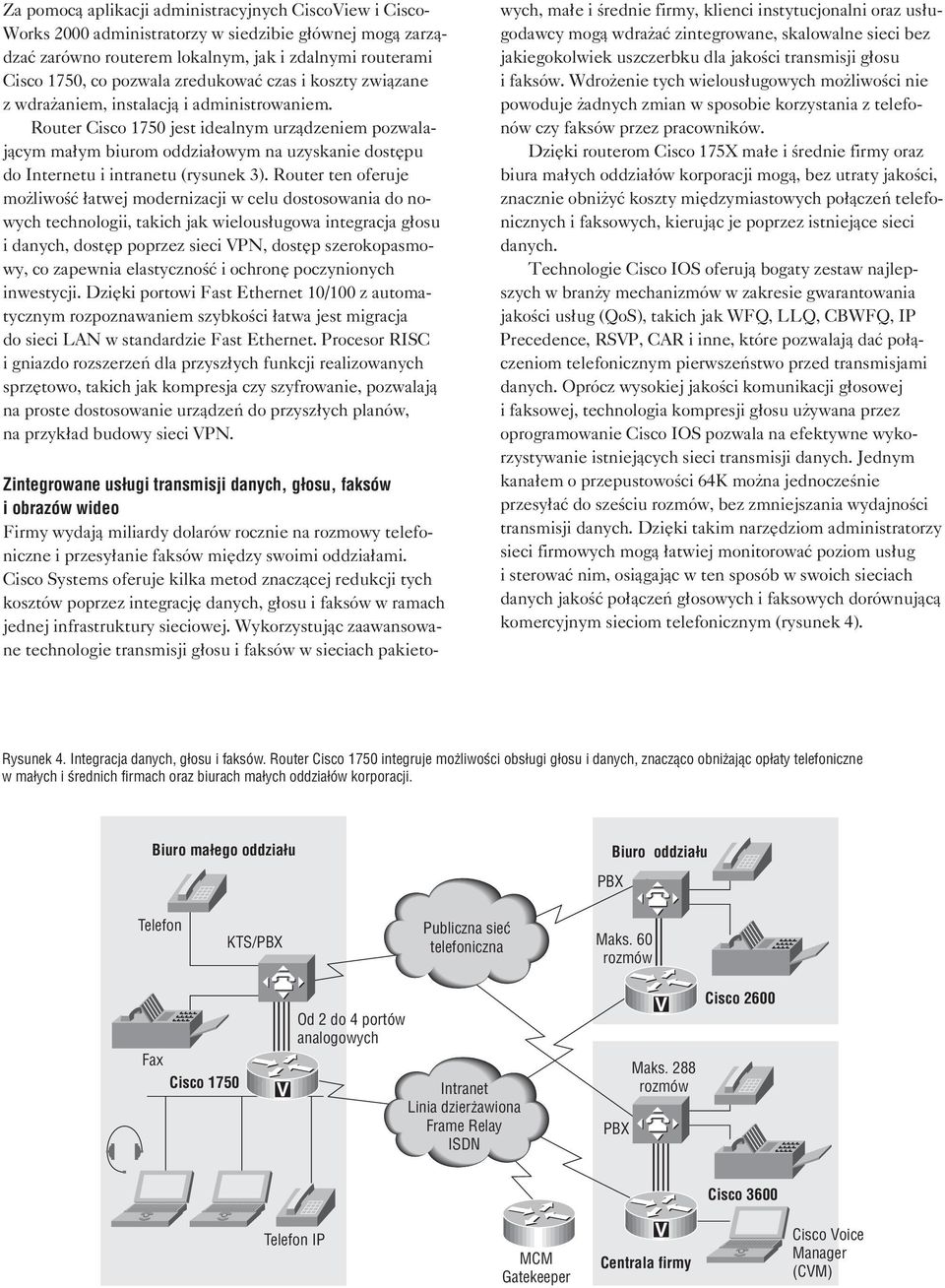 Router Cisco 1750 jest idealnym urz¹dzeniem pozwalaj¹cym ma³ym biurom oddzia³owym na uzyskanie dostêpu do Internetu i intranetu (rysunek 3).