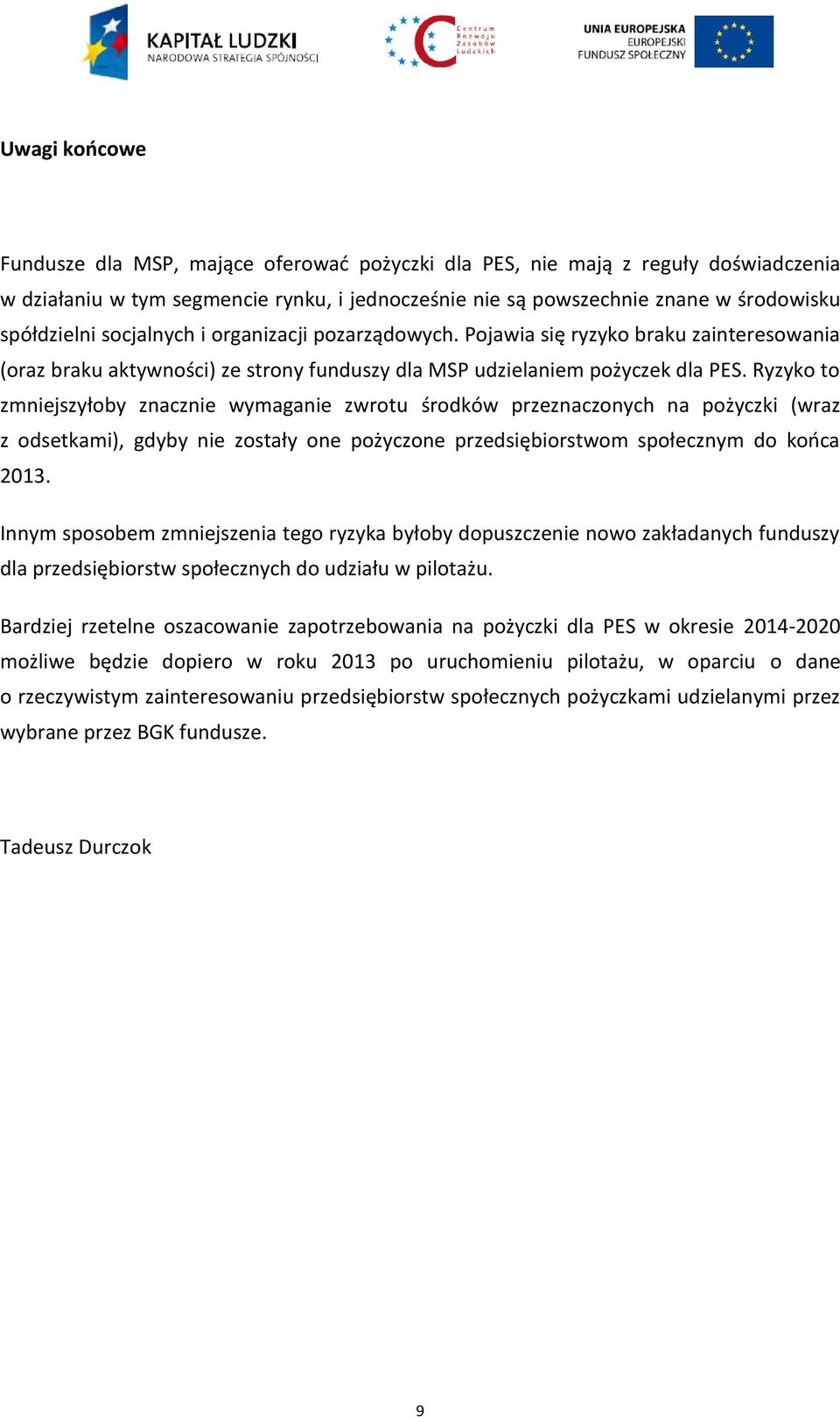 Ryzyko to zmniejszyłoby znacznie wymaganie zwrotu środków przeznaczonych na pożyczki (wraz z odsetkami), gdyby nie zostały one pożyczone przedsiębiorstwom społecznym do końca 2013.