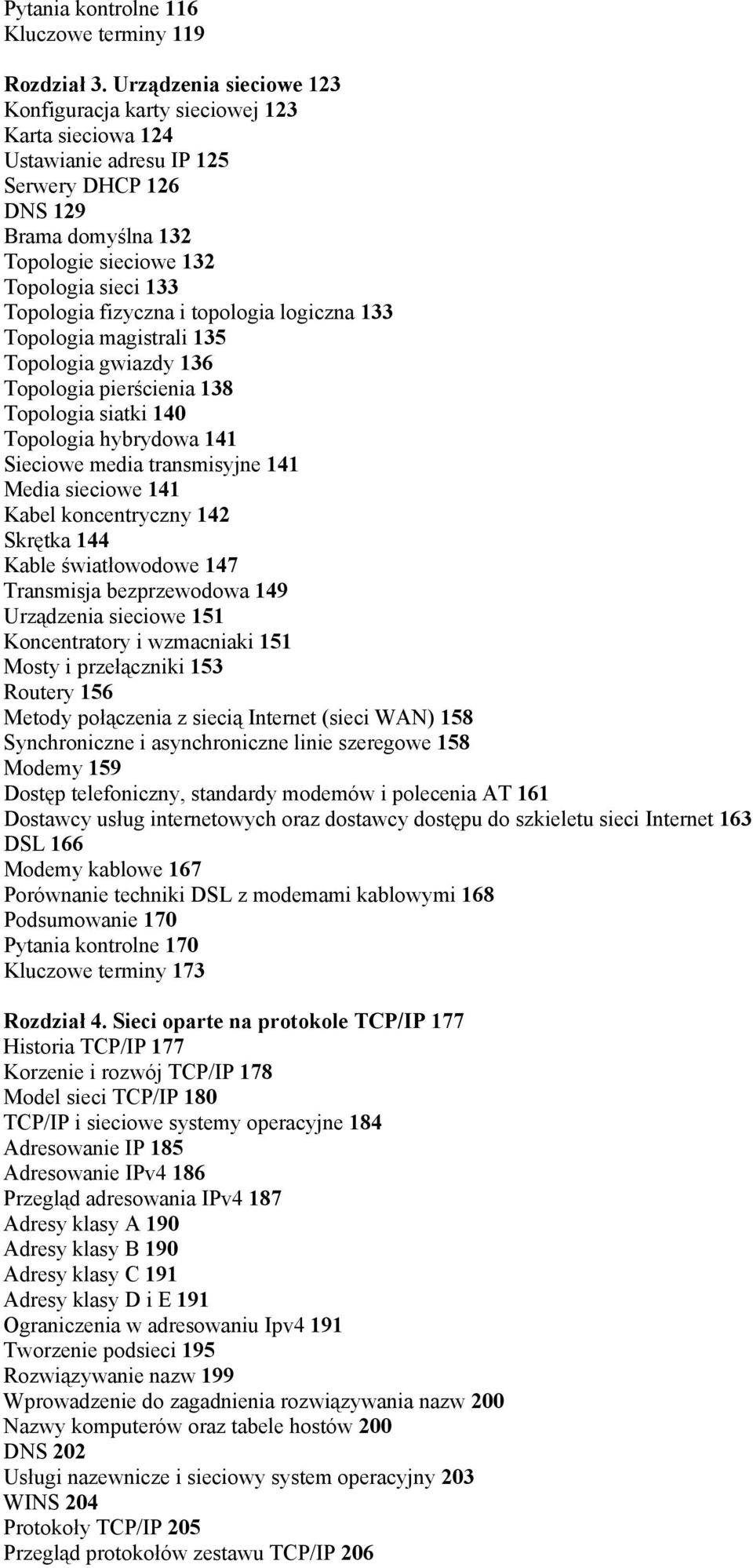 fizyczna i topologia logiczna 133 Topologia magistrali 135 Topologia gwiazdy 136 Topologia pierścienia 138 Topologia siatki 140 Topologia hybrydowa 141 Sieciowe media transmisyjne 141 Media sieciowe