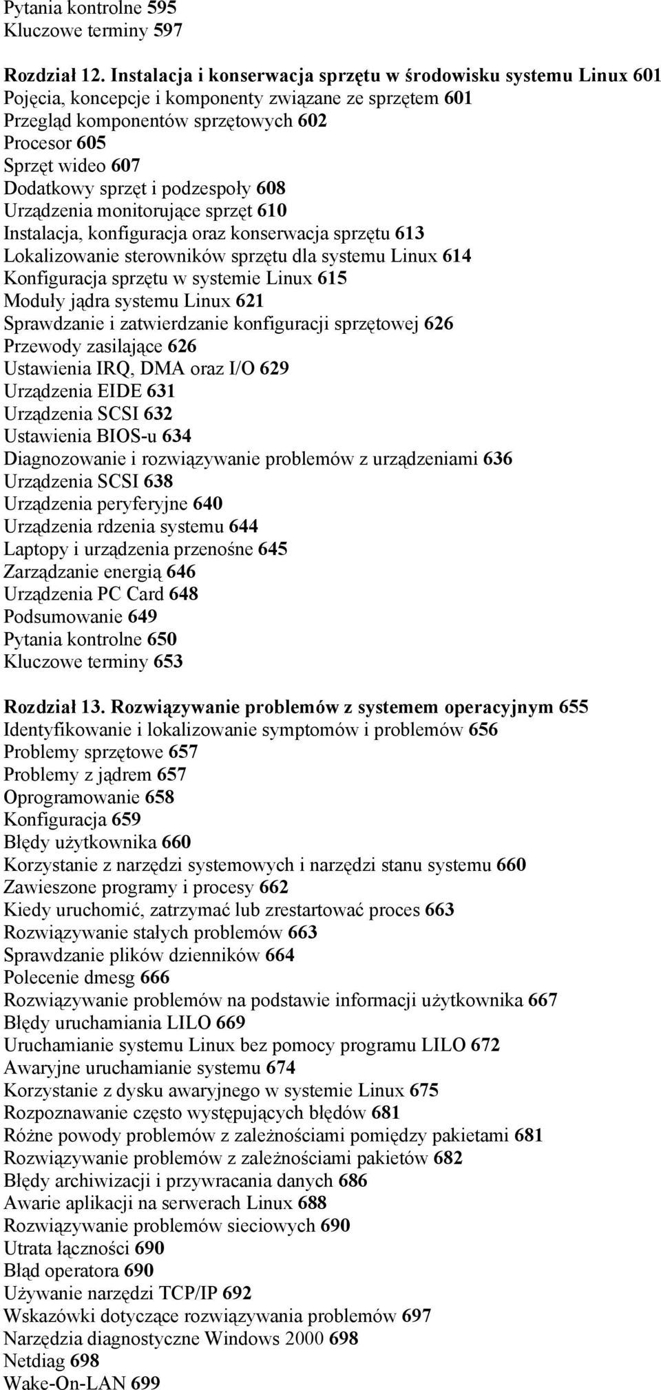 sprzęt i podzespoły 608 Urządzenia monitorujące sprzęt 610 Instalacja, konfiguracja oraz konserwacja sprzętu 613 Lokalizowanie sterowników sprzętu dla systemu Linux 614 Konfiguracja sprzętu w