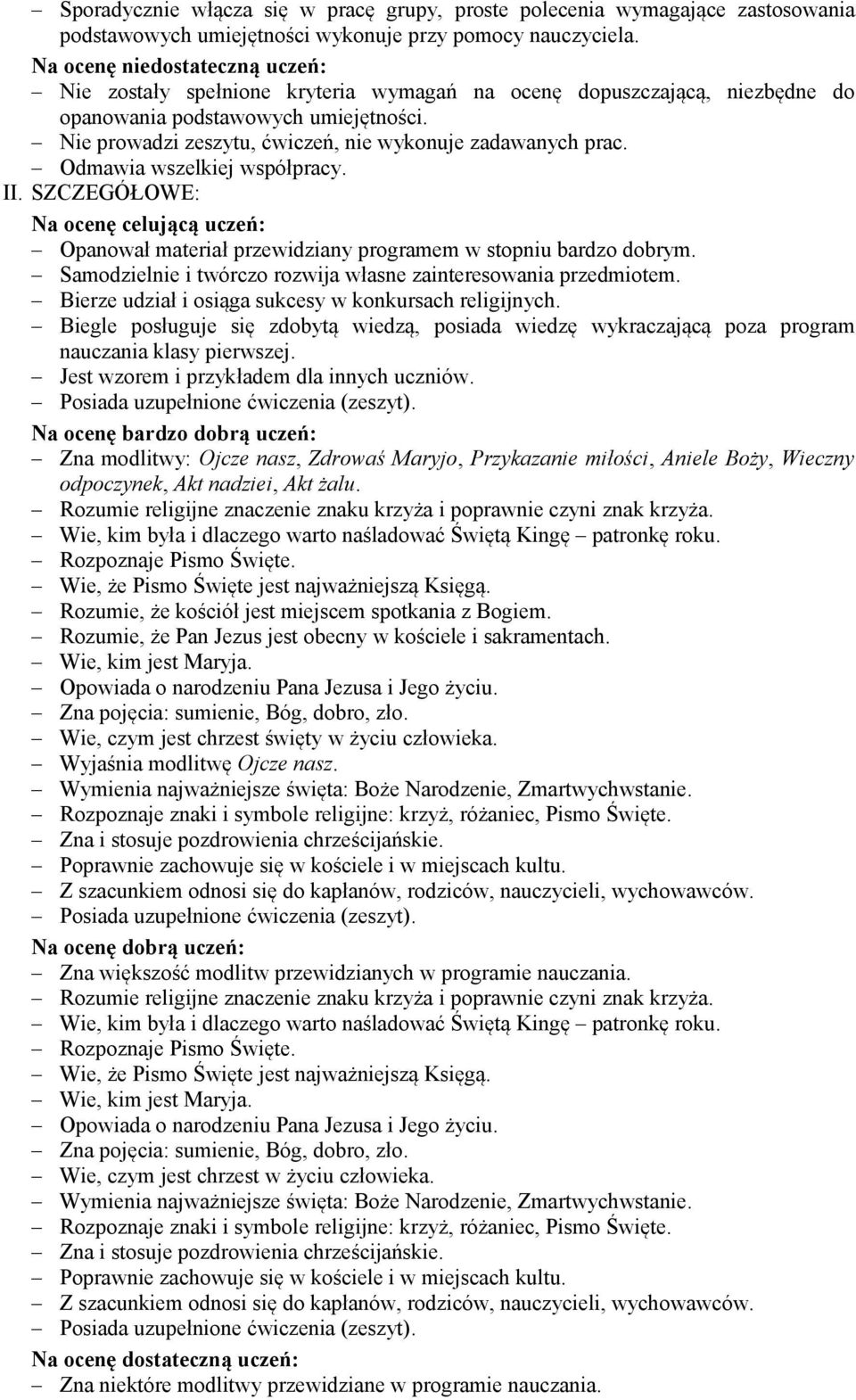 Nie prowadzi zeszytu, ćwiczeń, nie wykonuje zadawanych prac. Odmawia wszelkiej współpracy. II. SZCZEGÓŁOWE: Na ocenę celującą uczeń: Opanował materiał przewidziany programem w stopniu bardzo dobrym.