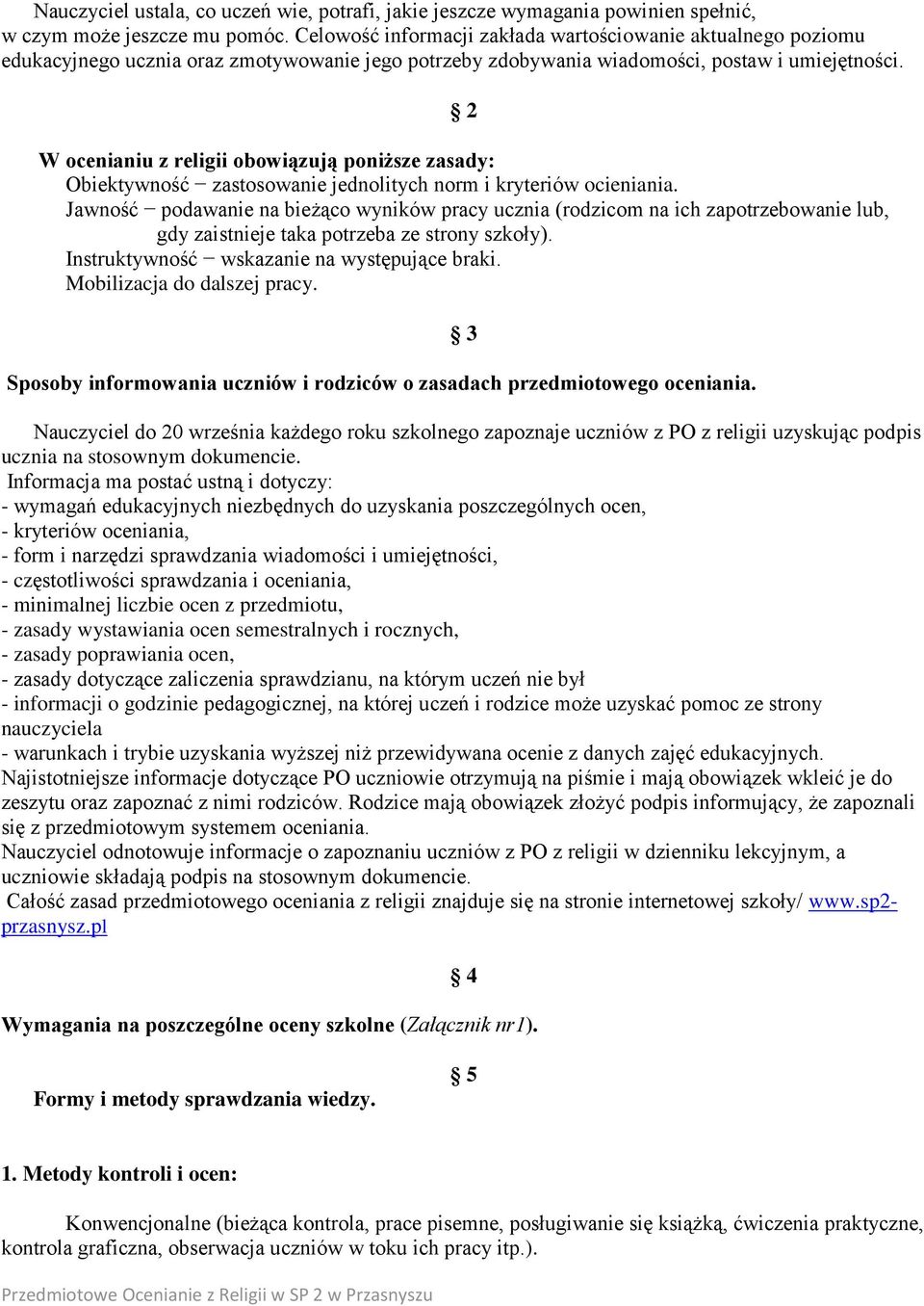 2 W ocenianiu z religii obowiązują poniższe zasady: Obiektywność zastosowanie jednolitych norm i kryteriów ocieniania.