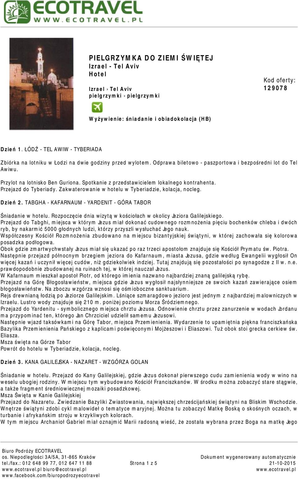 Spotkanie z przedstawicielem lokalnego kontrahenta. Przejazd do Tyberiady. Zakwaterowanie w hotelu w Tyberiadzie, kolacja, nocleg. Dzień 2.