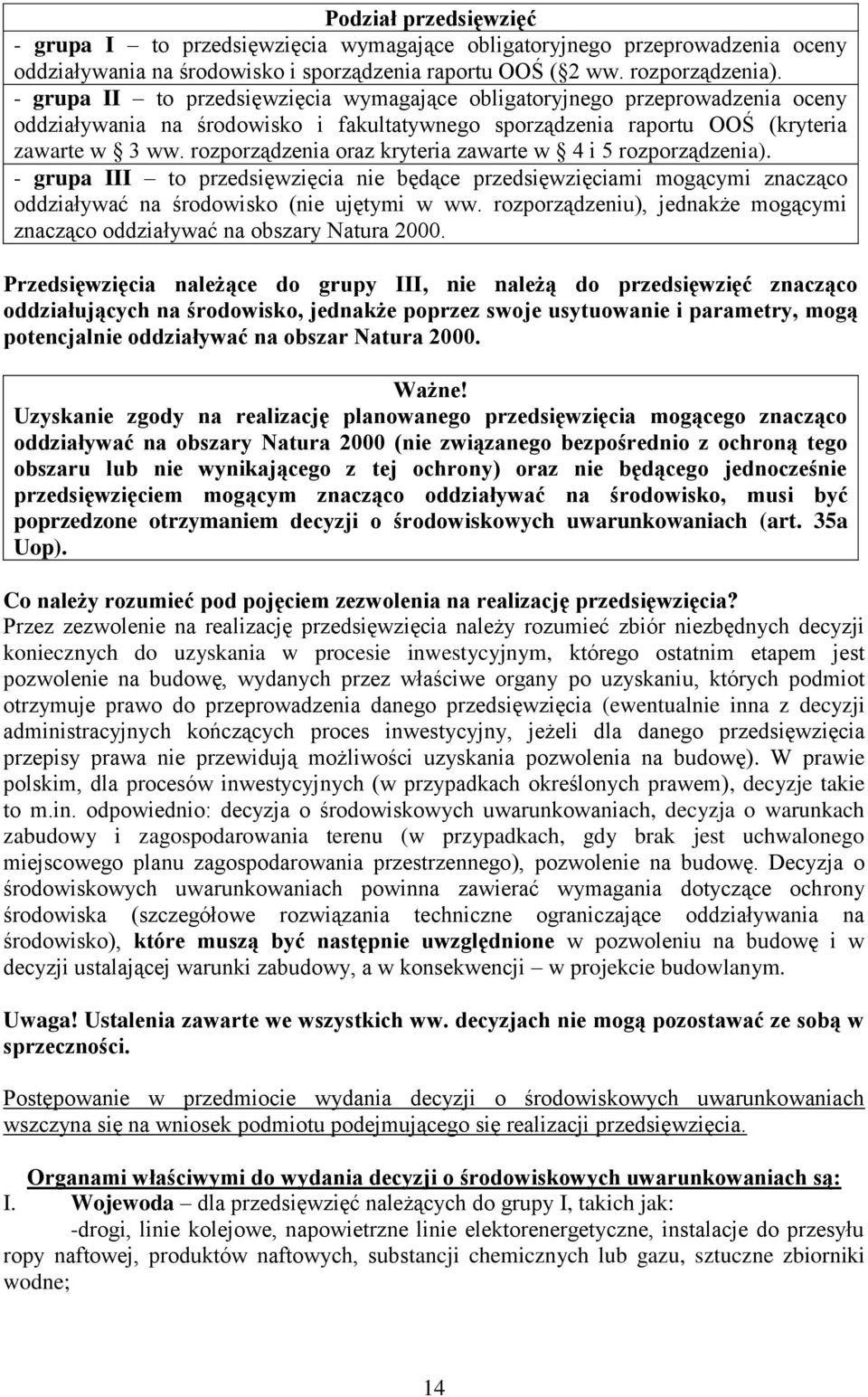 rozporządzenia oraz kryteria zawarte w 4 i 5 rozporządzenia). - grupa III to przedsięwzięcia nie będące przedsięwzięciami mogącymi znacząco oddziaływać na środowisko (nie ujętymi w ww.