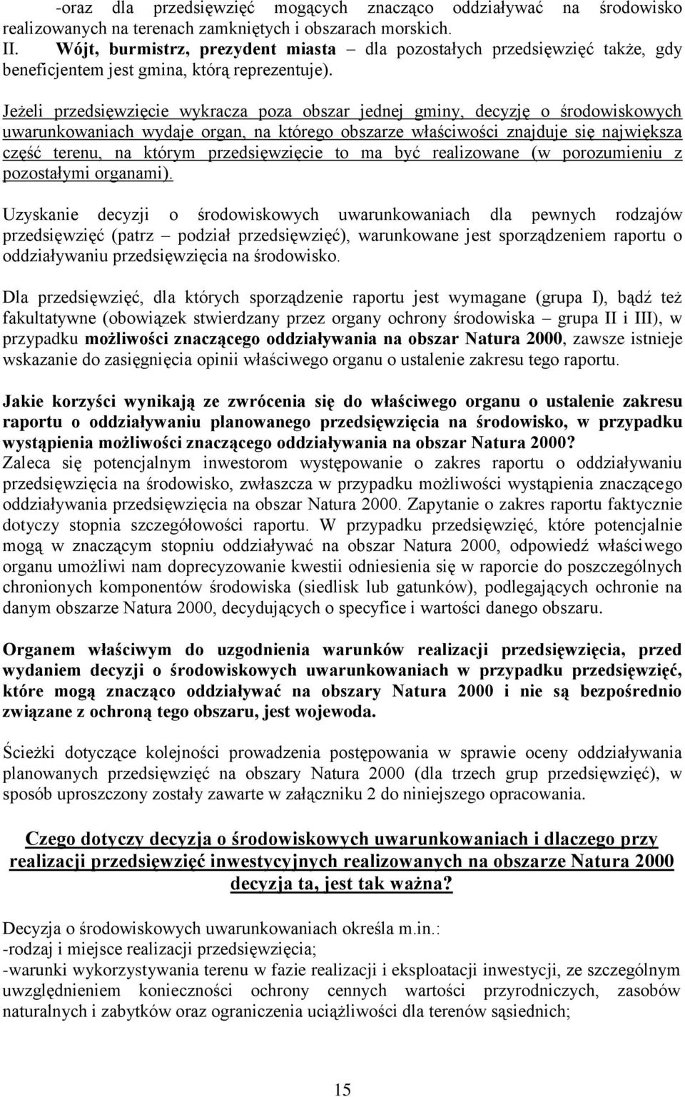 Jeżeli przedsięwzięcie wykracza poza obszar jednej gminy, decyzję o środowiskowych uwarunkowaniach wydaje organ, na którego obszarze właściwości znajduje się największa część terenu, na którym