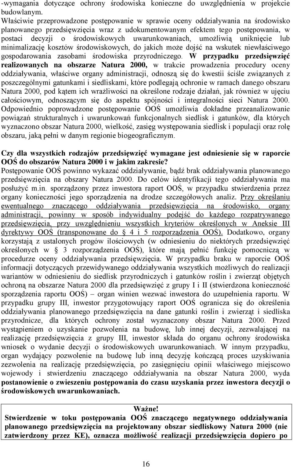 uwarunkowaniach, umożliwią uniknięcie lub minimalizację kosztów środowiskowych, do jakich może dojść na wskutek niewłaściwego gospodarowania zasobami środowiska przyrodniczego.