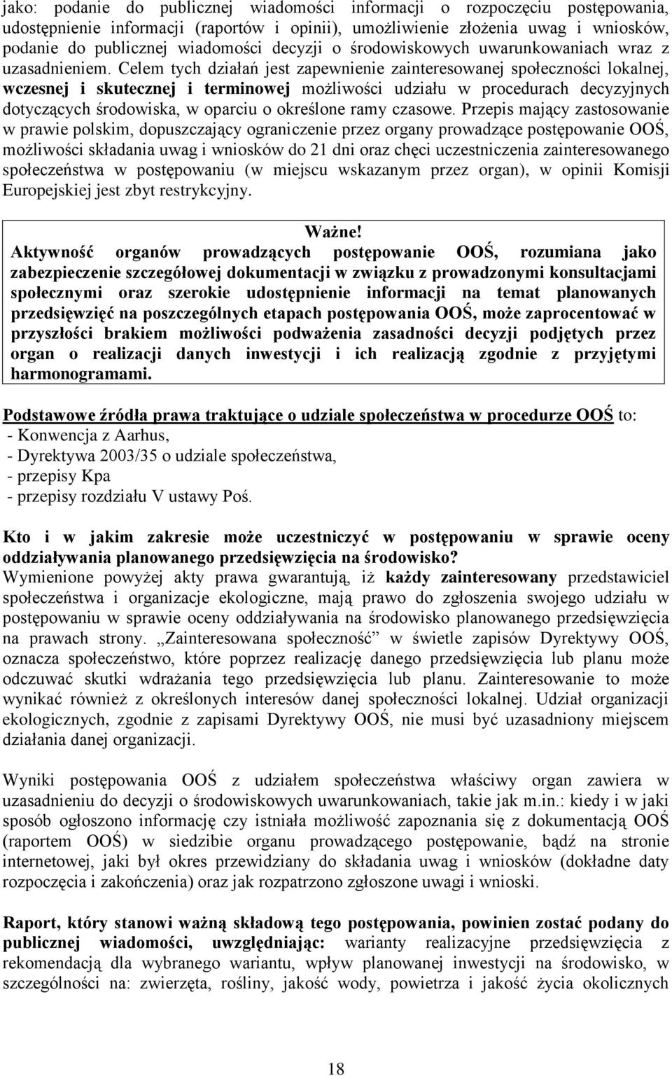 Celem tych działań jest zapewnienie zainteresowanej społeczności lokalnej, wczesnej i skutecznej i terminowej możliwości udziału w procedurach decyzyjnych dotyczących środowiska, w oparciu o