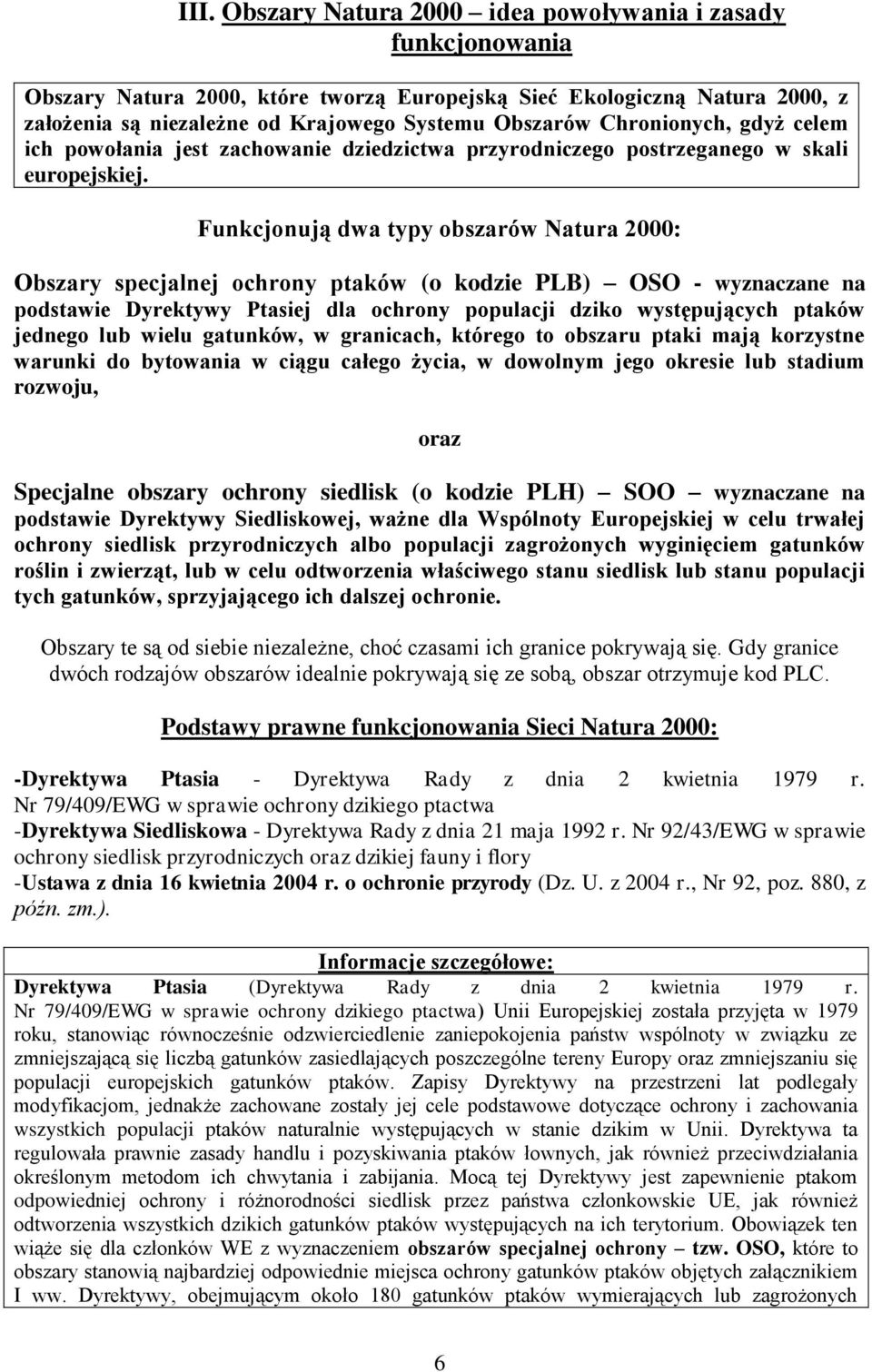 Funkcjonują dwa typy obszarów Natura 2000: Obszary specjalnej ochrony ptaków (o kodzie PLB) OSO - wyznaczane na podstawie Dyrektywy Ptasiej dla ochrony populacji dziko występujących ptaków jednego