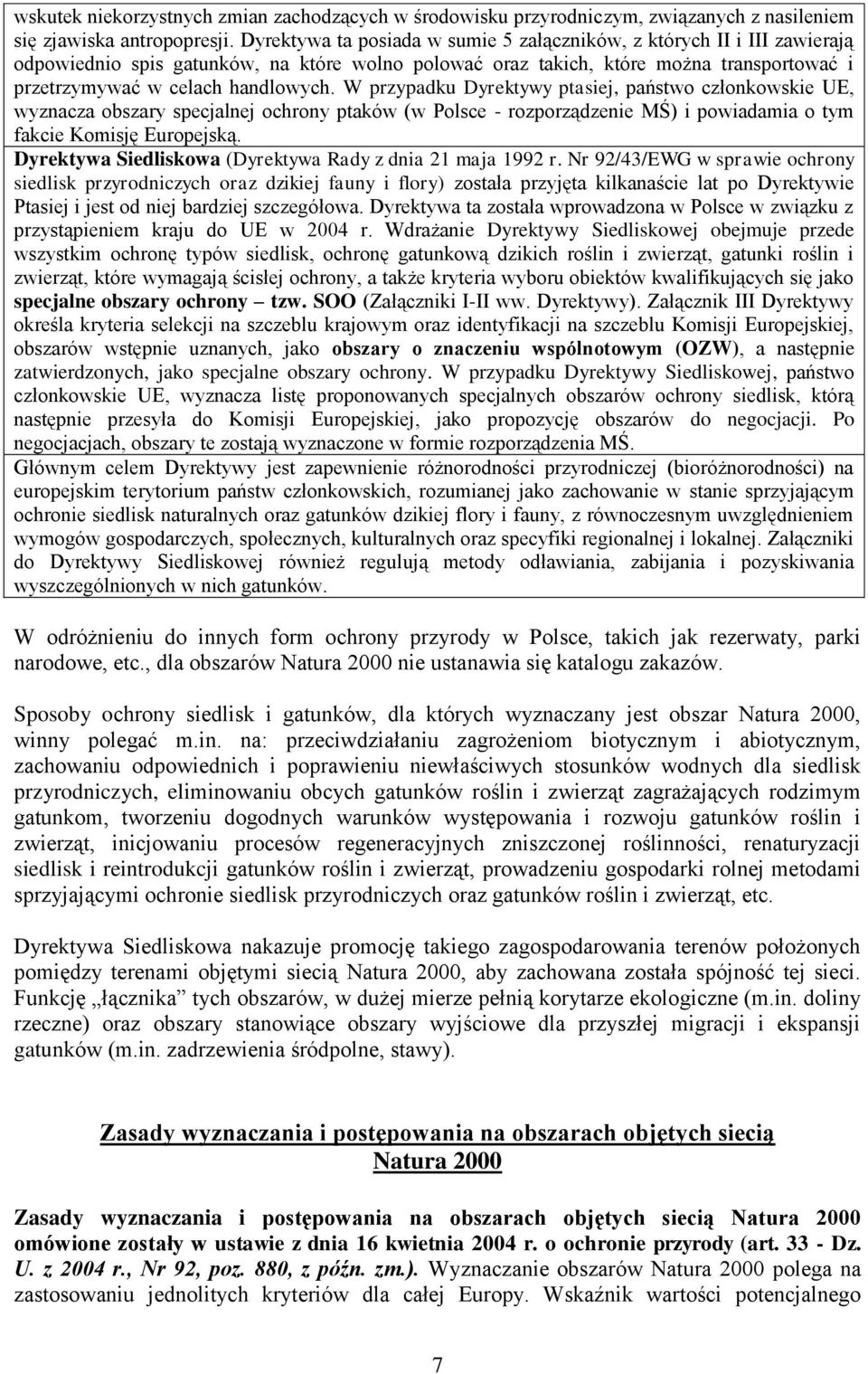 W przypadku Dyrektywy ptasiej, państwo członkowskie UE, wyznacza obszary specjalnej ochrony ptaków (w Polsce - rozporządzenie MŚ) i powiadamia o tym fakcie Komisję Europejską.