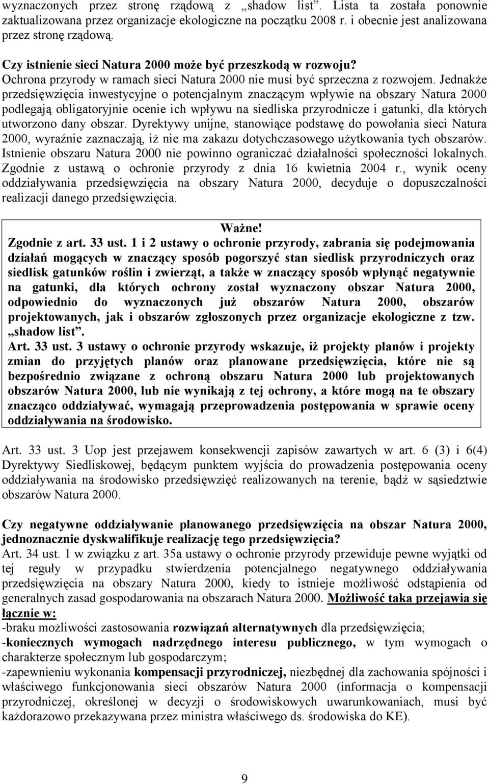 Jednakże przedsięwzięcia inwestycyjne o potencjalnym znaczącym wpływie na obszary Natura 2000 podlegają obligatoryjnie ocenie ich wpływu na siedliska przyrodnicze i gatunki, dla których utworzono