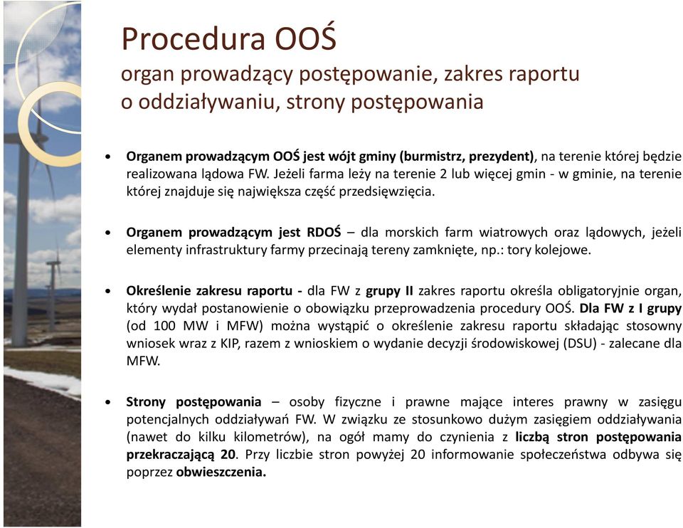 Organem prowadzącym jest RDOŚ dla morskich farm wiatrowych oraz lądowych, jeżeli elementy infrastruktury farmy przecinają tereny zamknięte, np.: tory kolejowe.