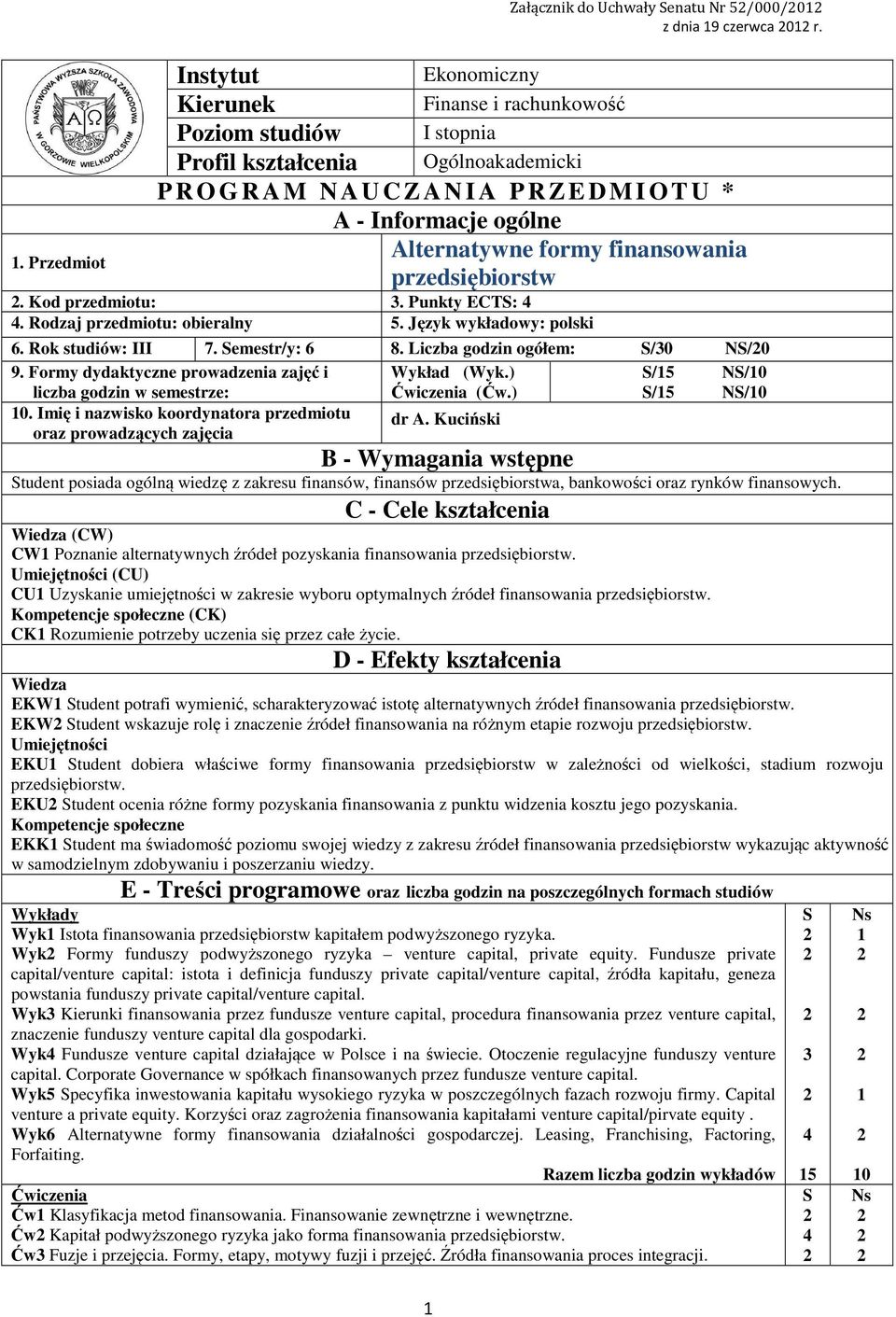 Alternatywne formy finansowania przedsiębiorstw. Kod przedmiotu:. Punkty ECTS:. Rodzaj przedmiotu: obieralny 5. Język wykładowy: polski 6. Rok studiów: III 7. Semestr/y: 6 8.