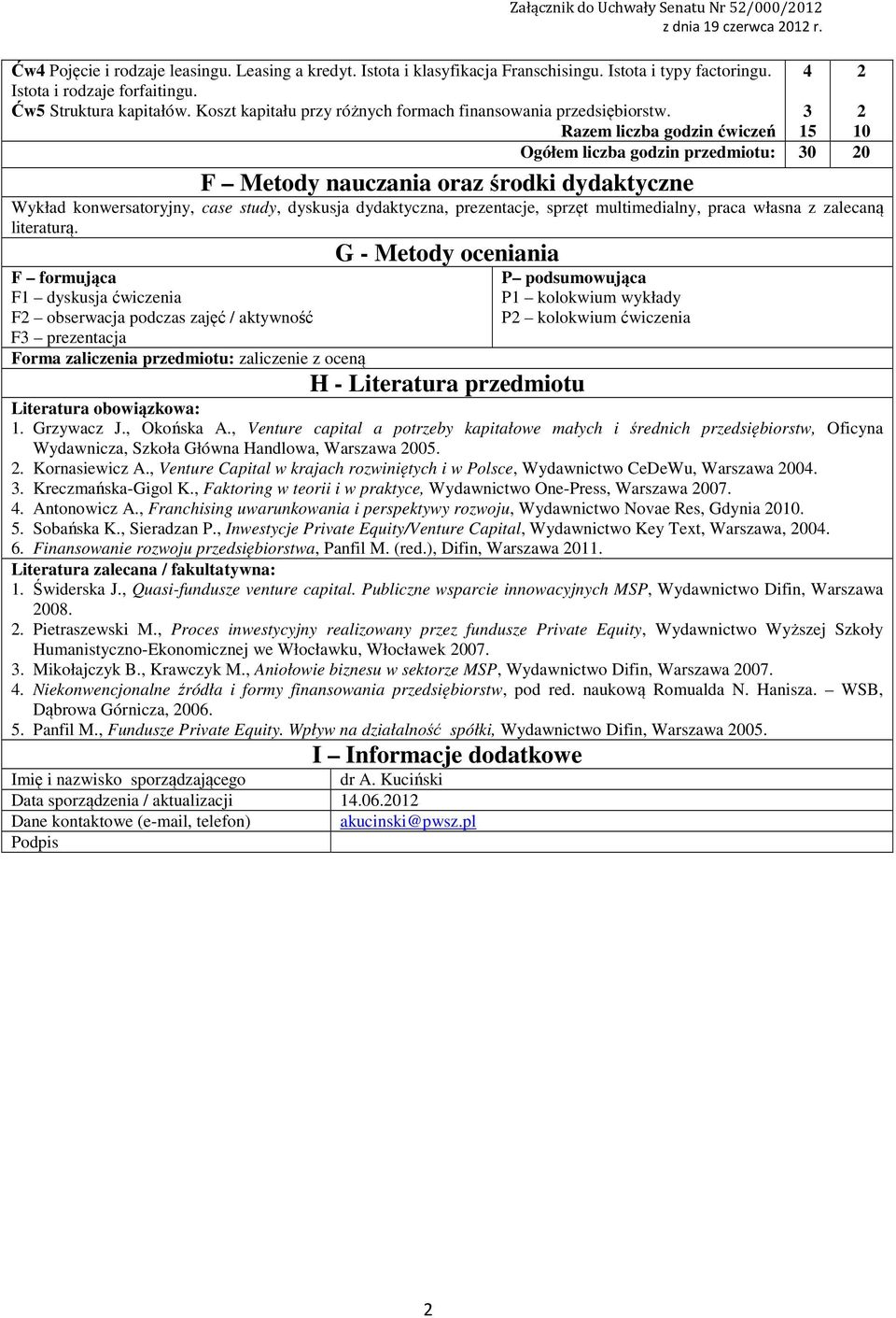 Razem liczba godzin ćwiczeń Ogółem liczba godzin przedmiotu: 0 0 F Metody nauczania oraz środki dydaktyczne Wykład konwersatoryjny, case study, dyskusja dydaktyczna, prezentacje, sprzęt