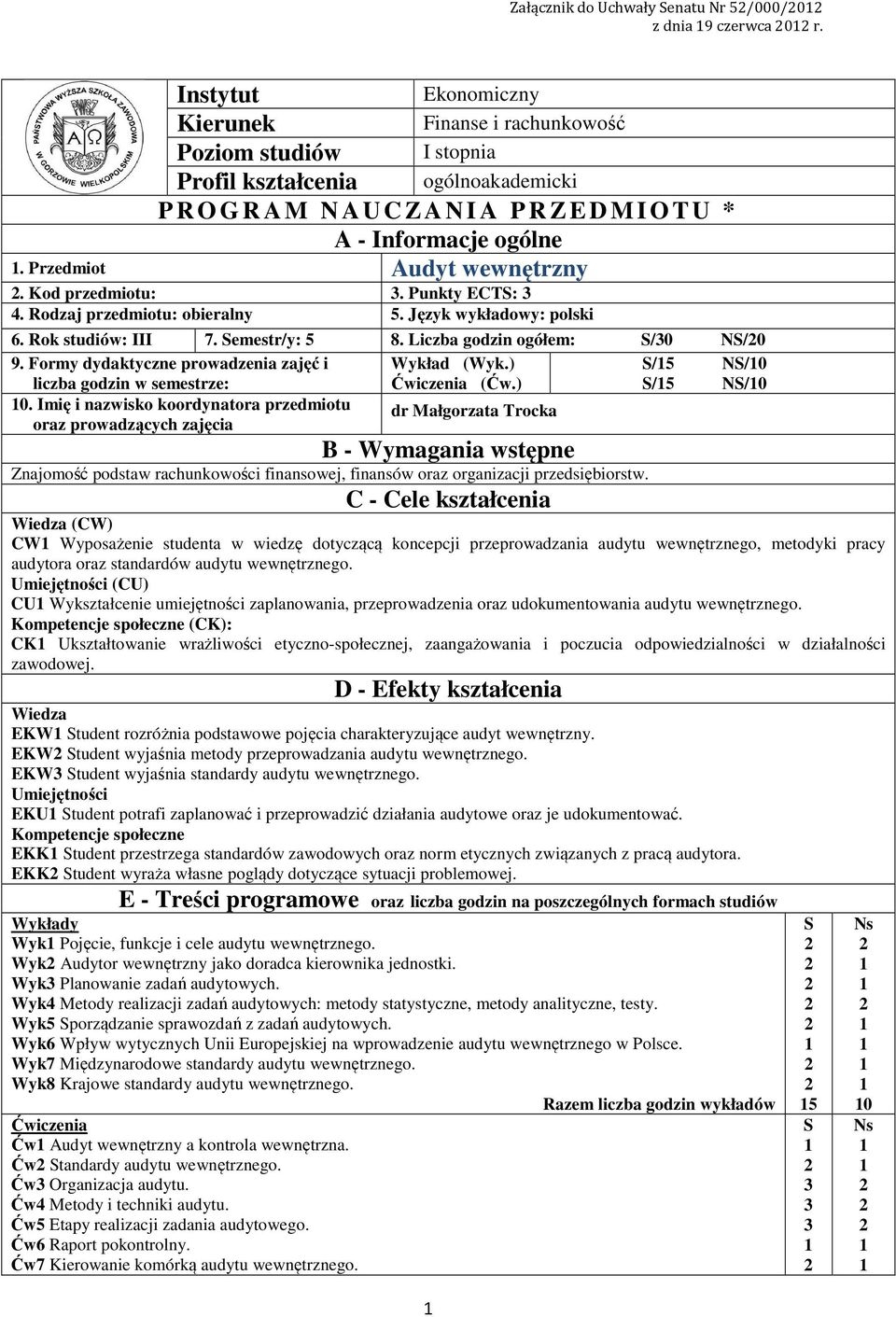 Przedmiot Audyt wewnętrzny. Kod przedmiotu:. Punkty ECTS:. Rodzaj przedmiotu: obieralny 5. Język wykładowy: polski 6. Rok studiów: III 7. Semestr/y: 5 8. Liczba godzin ogółem: S/0 NS/0 9.