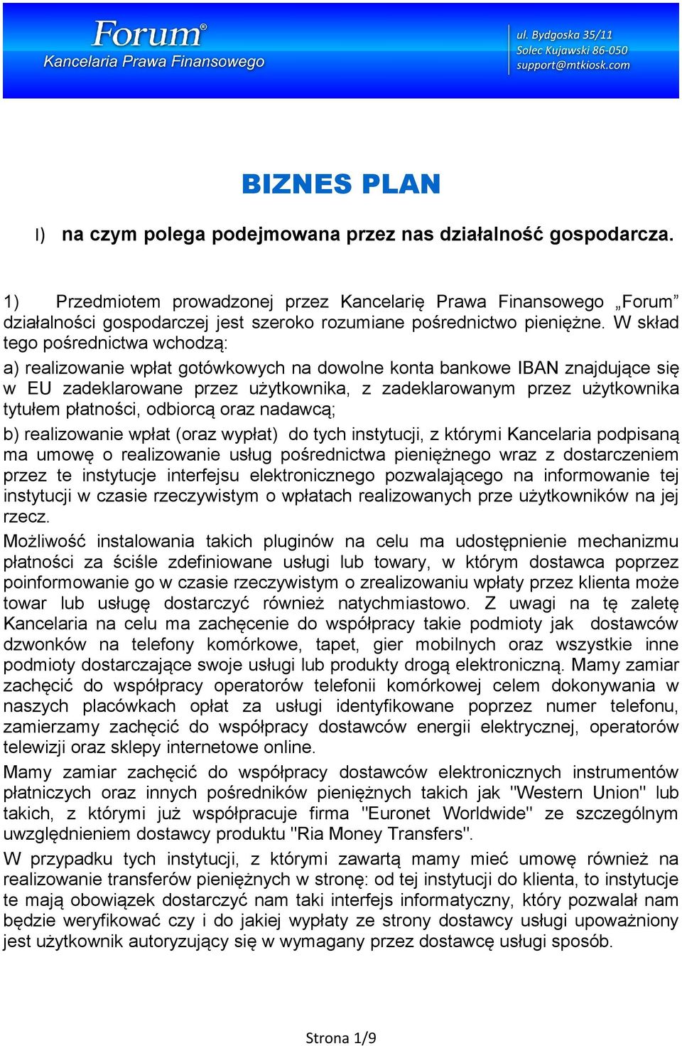 W skład tego pośrednictwa wchodzą: a) realizowanie wpłat gotówkowych na dowolne konta bankowe IBAN znajdujące się w EU zadeklarowane przez użytkownika, z zadeklarowanym przez użytkownika tytułem