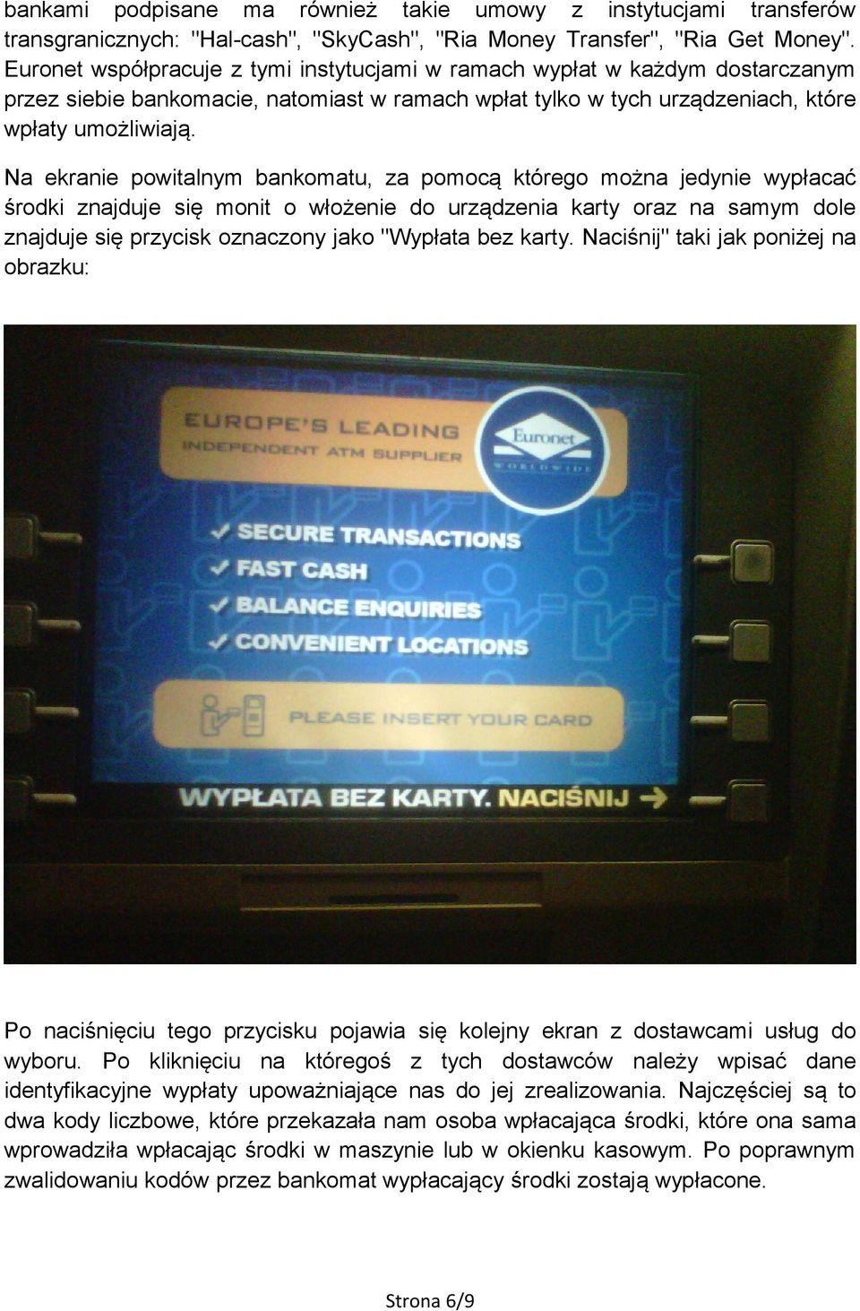 Na ekranie powitalnym bankomatu, za pomocą którego można jedynie wypłacać środki znajduje się monit o włożenie do urządzenia karty oraz na samym dole znajduje się przycisk oznaczony jako "Wypłata bez