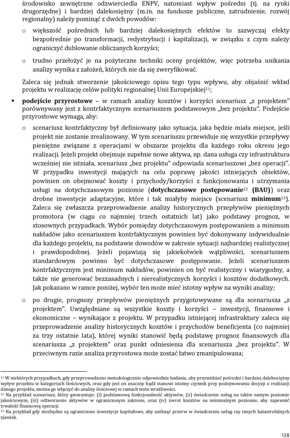 redystrybucji i kapitalizacji, w związku z czym należy ograniczyć dublowanie obliczanych korzyści; o trudno przełożyć je na pożyteczne techniki oceny projektów, więc potrzeba unikania analizy wynika