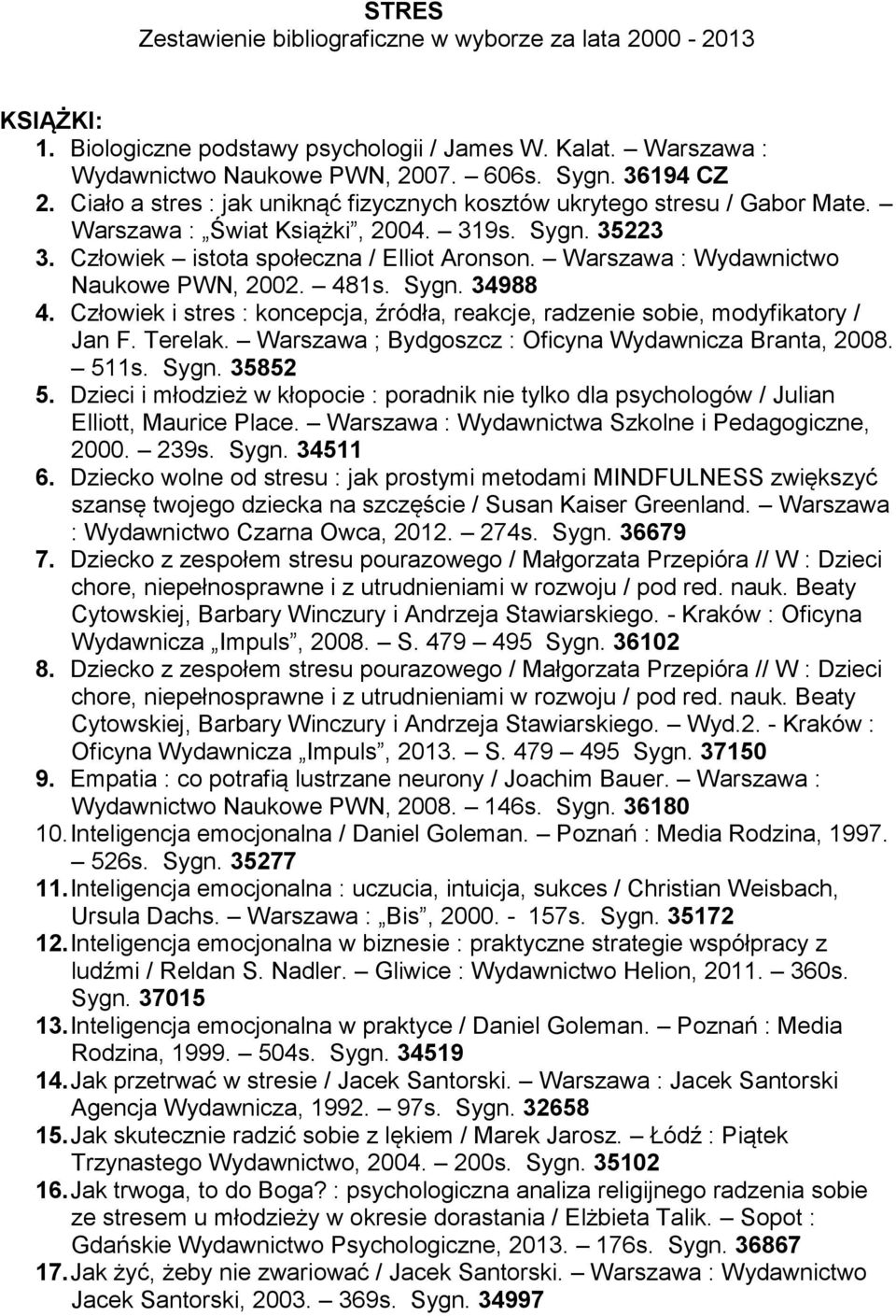 Warszawa : Wydawnictwo Naukowe PWN, 2002. 481s. Sygn. 34988 4. Człowiek i stres : koncepcja, źródła, reakcje, radzenie sobie, modyfikatory / Jan F. Terelak.