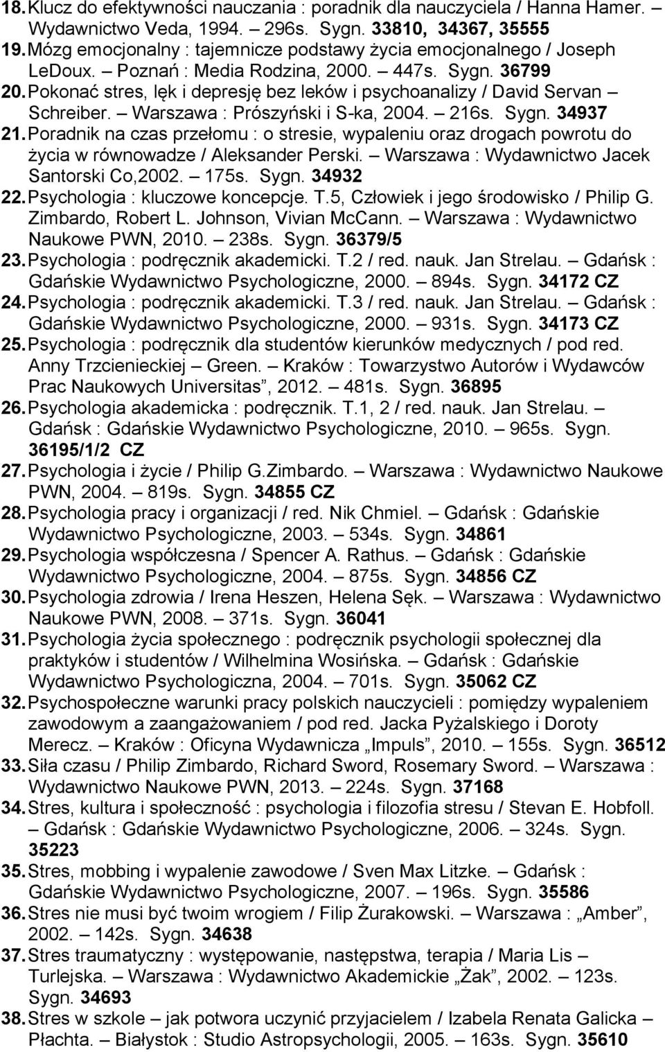 Pokonać stres, lęk i depresję bez leków i psychoanalizy / David Servan Schreiber. Warszawa : Prószyński i S-ka, 2004. 216s. Sygn. 34937 21.