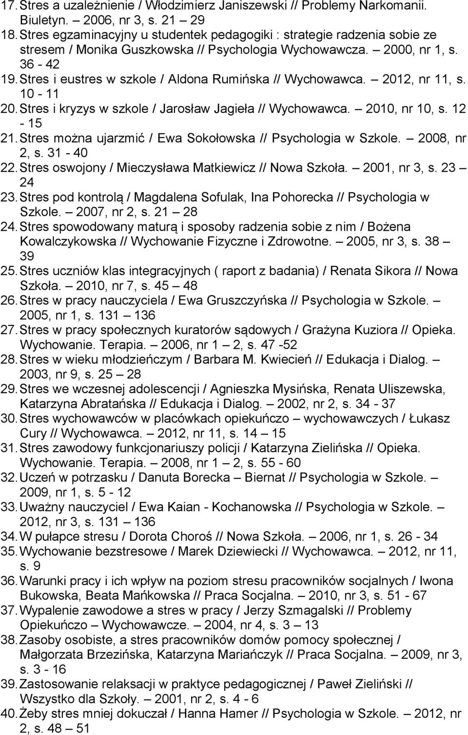 Stres i eustres w szkole / Aldona Rumińska // Wychowawca. 2012, nr 11, s. 10-11 20. Stres i kryzys w szkole / Jarosław Jagieła // Wychowawca. 2010, nr 10, s. 12-15 21.