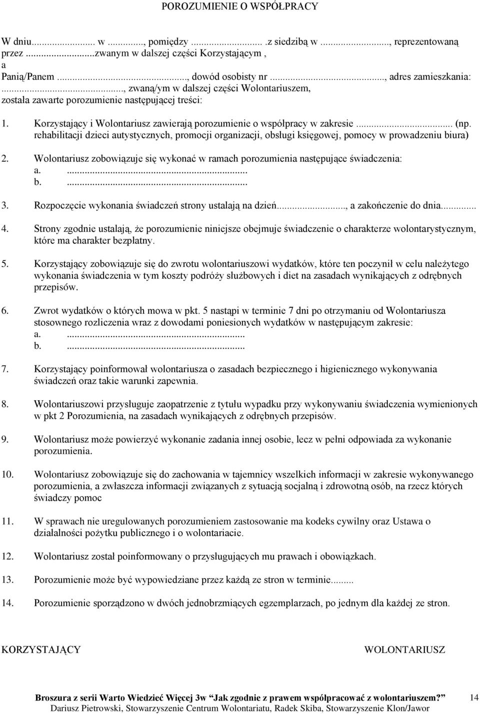 rehabilitacji dzieci autystycznych, promocji organizacji, obsługi księgowej, pomocy w prowadzeniu biura) 2. Wolontariusz zobowiązuje się wykonać w ramach porozumienia następujące świadczenia: a.... b.... 3.