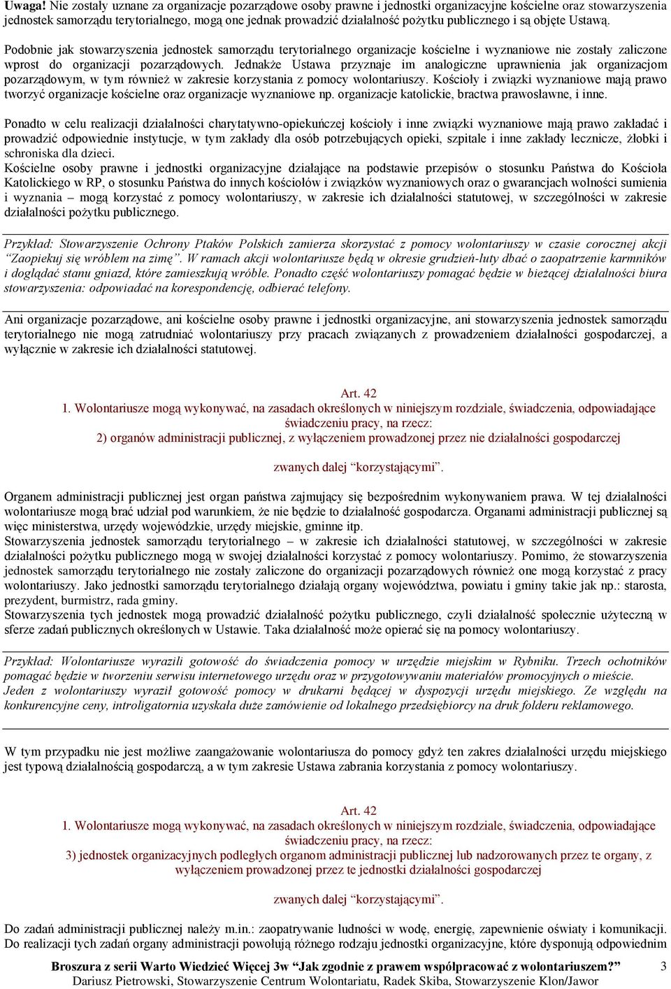 publicznego i są objęte Ustawą. Podobnie jak stowarzyszenia jednostek samorządu terytorialnego organizacje kościelne i wyznaniowe nie zostały zaliczone wprost do organizacji pozarządowych.