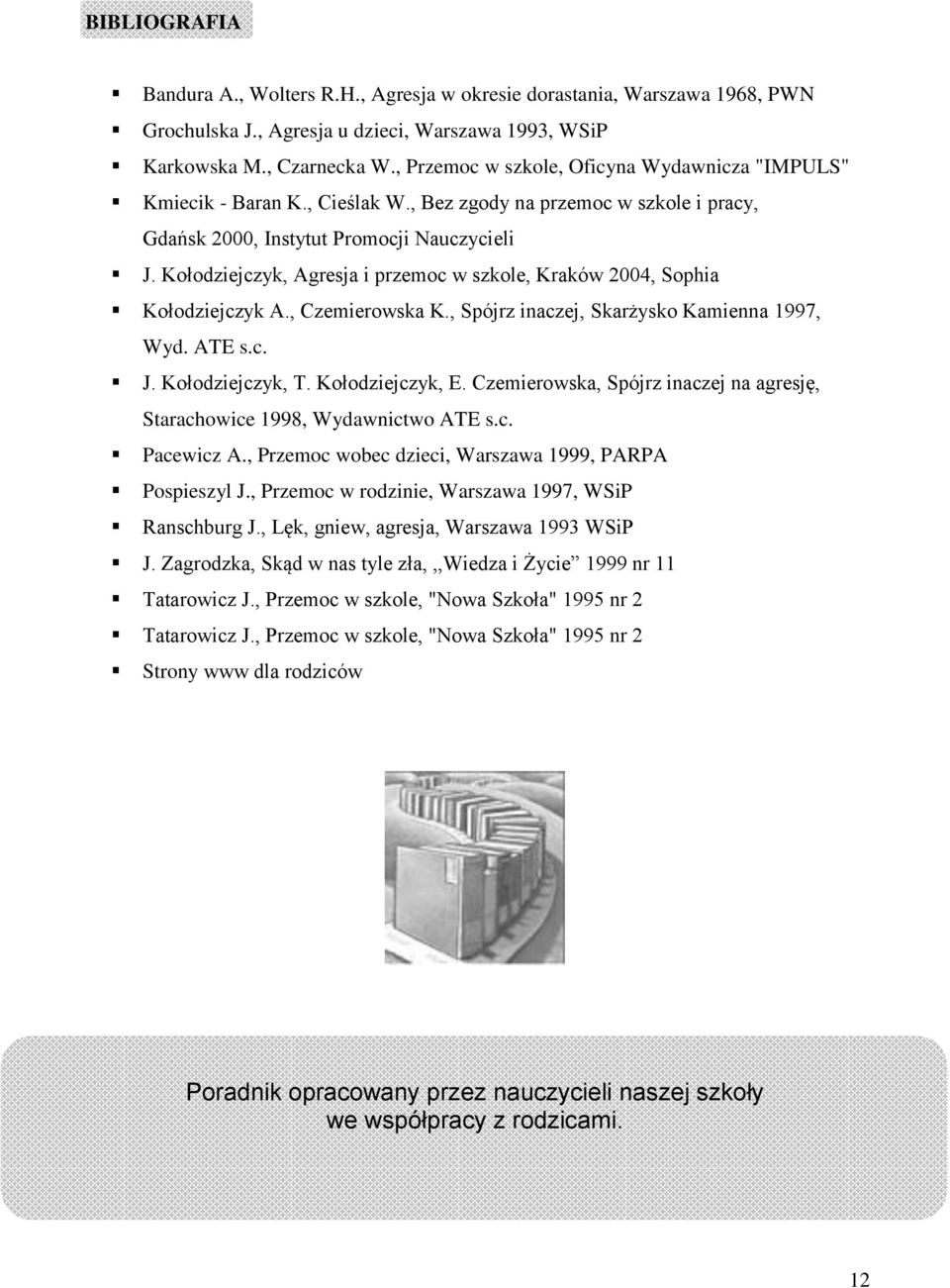 Kołodziejczyk, Agresja i przemoc w szkole, Kraków 2004, Sophia Kołodziejczyk A., Czemierowska K., Spójrz inaczej, Skarżysko Kamienna 1997, Wyd. ATE s.c. J. Kołodziejczyk, T. Kołodziejczyk, E.