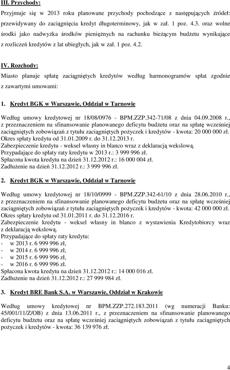 Kredyt BGK w Warszawie, Oddział w Tarnowie Według umowy kredytowej nr 18/08/0976 - BPM.ZZP.342-71/08 z dnia 04.09.2008 r.