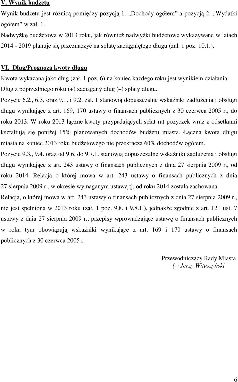 Nadwyżkę budżetową w 2013 roku, jak również nadwyżki budżetowe wykazywane w latach 2014-2019 planuje się przeznaczyć na spłatę zaciągniętego długu (zał. 1 poz. 10.1.). VI.