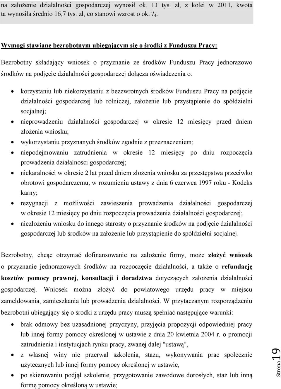 dołącza oświadczenia o: korzystaniu lub niekorzystaniu z bezzwrotnych środków Funduszu Pracy na podjęcie działalności gospodarczej lub rolniczej, założenie lub przystąpienie do spółdzielni socjalnej;